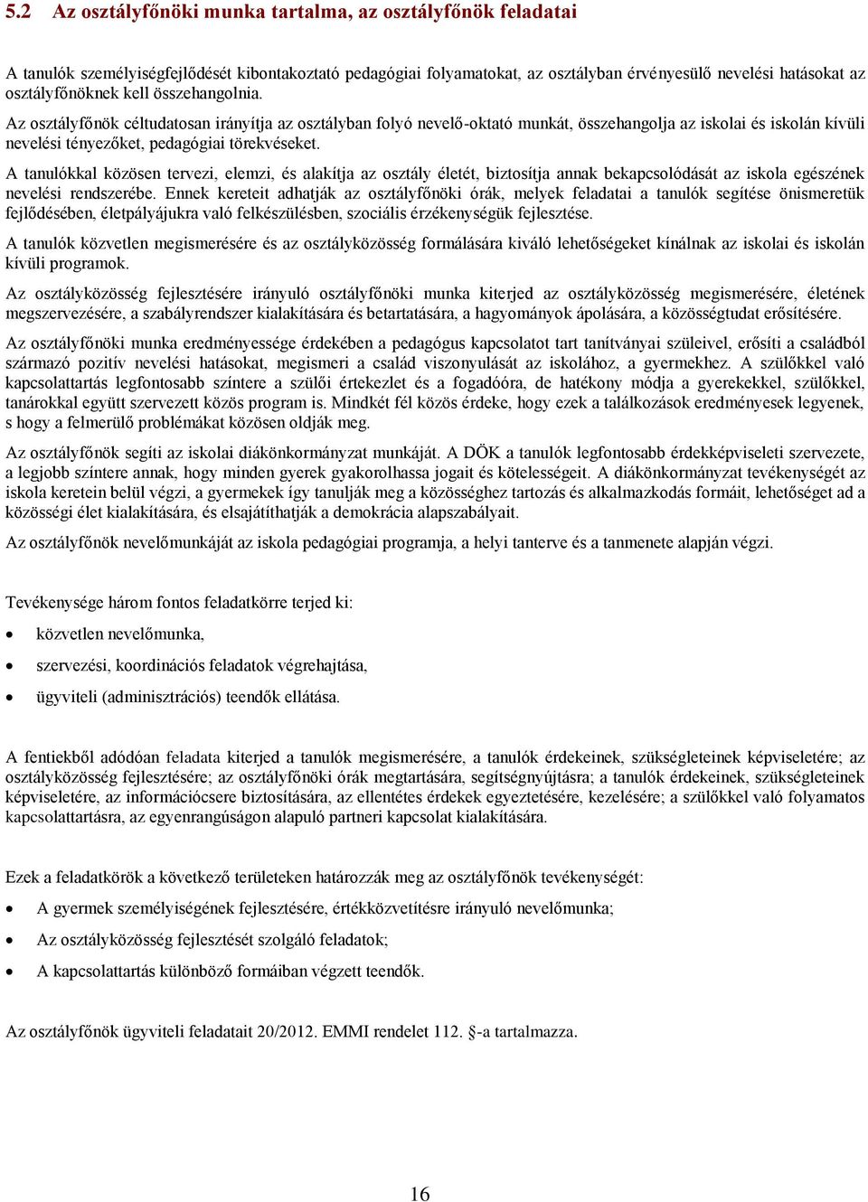 A tanulókkal közösen tervezi, elemzi, és alakítja az osztály életét, biztosítja annak bekapcsolódását az iskola egészének nevelési rendszerébe.