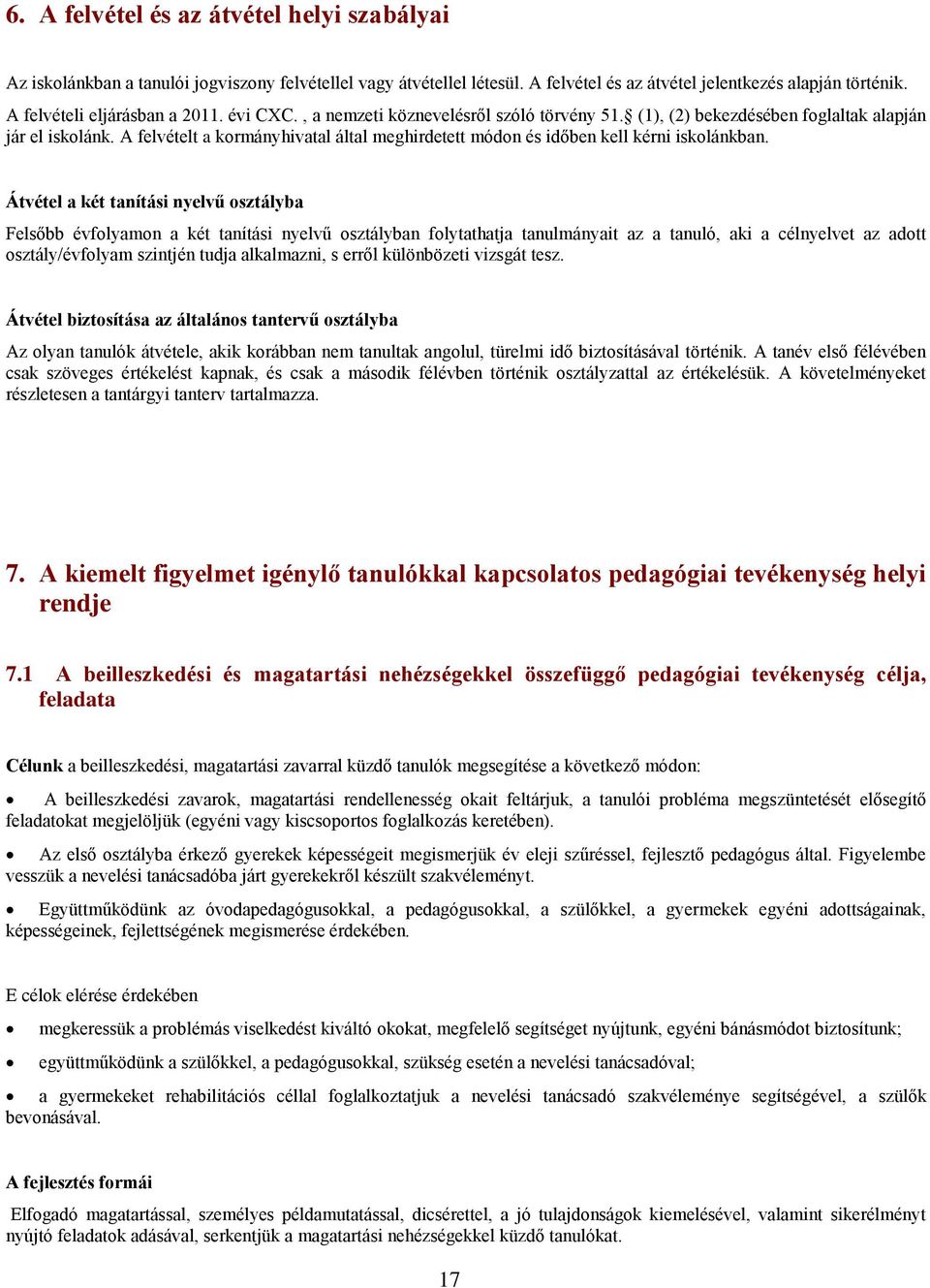 A felvételt a kormányhivatal által meghirdetett módon és időben kell kérni iskolánkban.