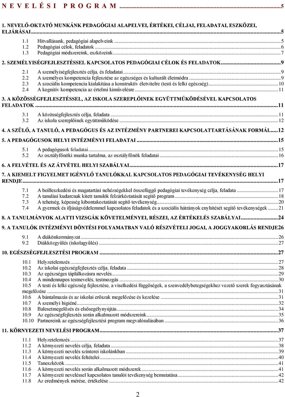 1 A személyiségfejlesztés célja, és feladatai... 9 2.2 A személyes kompetencia fejlesztése az egészséges és kulturált életmódra... 9 2.3 A szociális kompetencia kialakítása a konstruktív életvitelre (testi és lelki egészség).