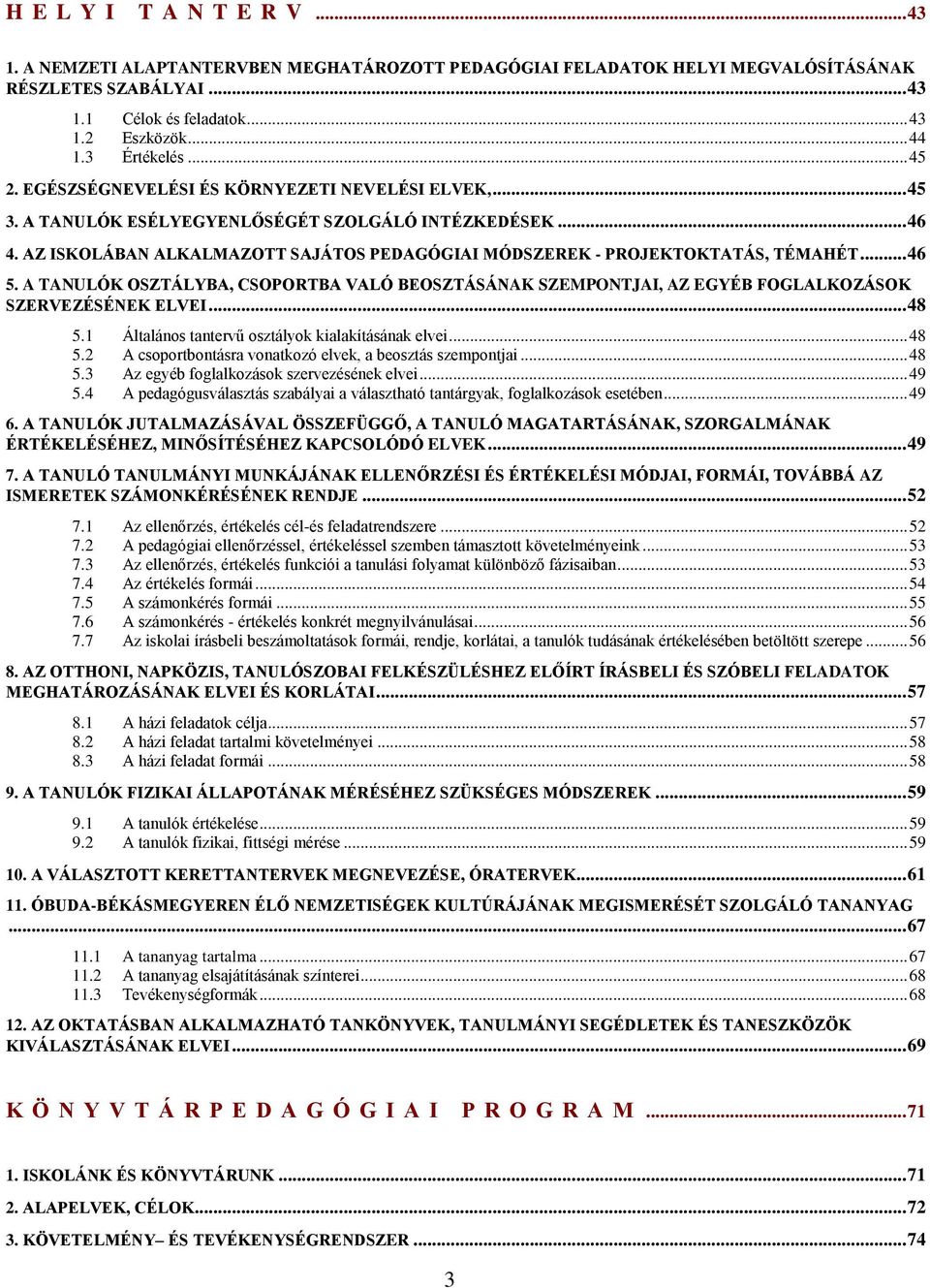 AZ ISKOLÁBAN ALKALMAZOTT SAJÁTOS PEDAGÓGIAI MÓDSZEREK - PROJEKTOKTATÁS, TÉMAHÉT... 46 5. A TANULÓK OSZTÁLYBA, CSOPORTBA VALÓ BEOSZTÁSÁNAK SZEMPONTJAI, AZ EGYÉB FOGLALKOZÁSOK SZERVEZÉSÉNEK ELVEI... 48 5.