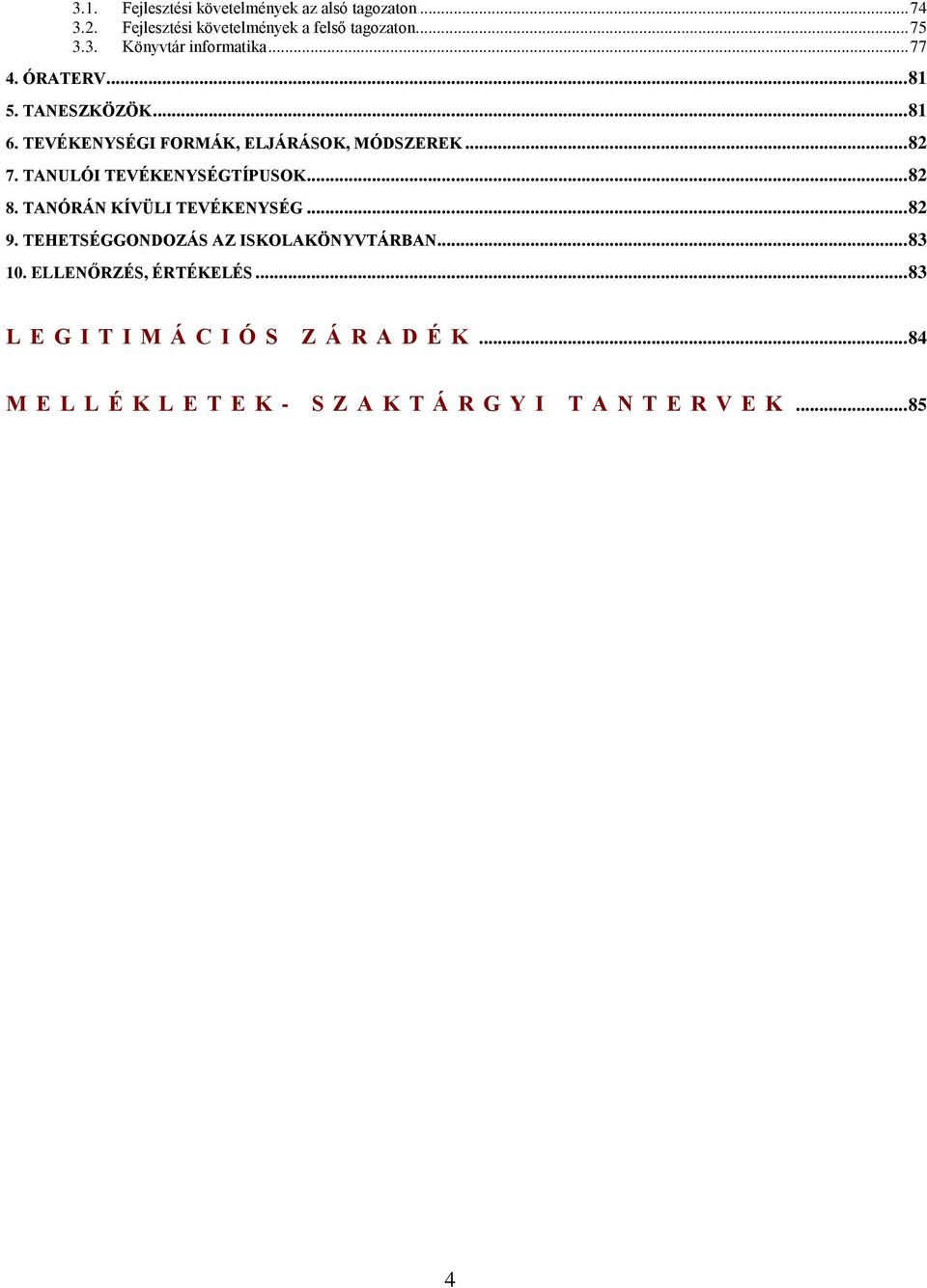 TANULÓI TEVÉKENYSÉGTÍPUSOK... 82 8. TANÓRÁN KÍVÜLI TEVÉKENYSÉG... 82 9. TEHETSÉGGONDOZÁS AZ ISKOLAKÖNYVTÁRBAN... 83 10.