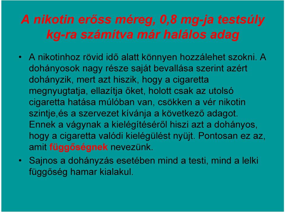 cigaretta hatása múlóban van, csökken a vér nikotin szintje,és a szervezet kívánja a következő adagot.