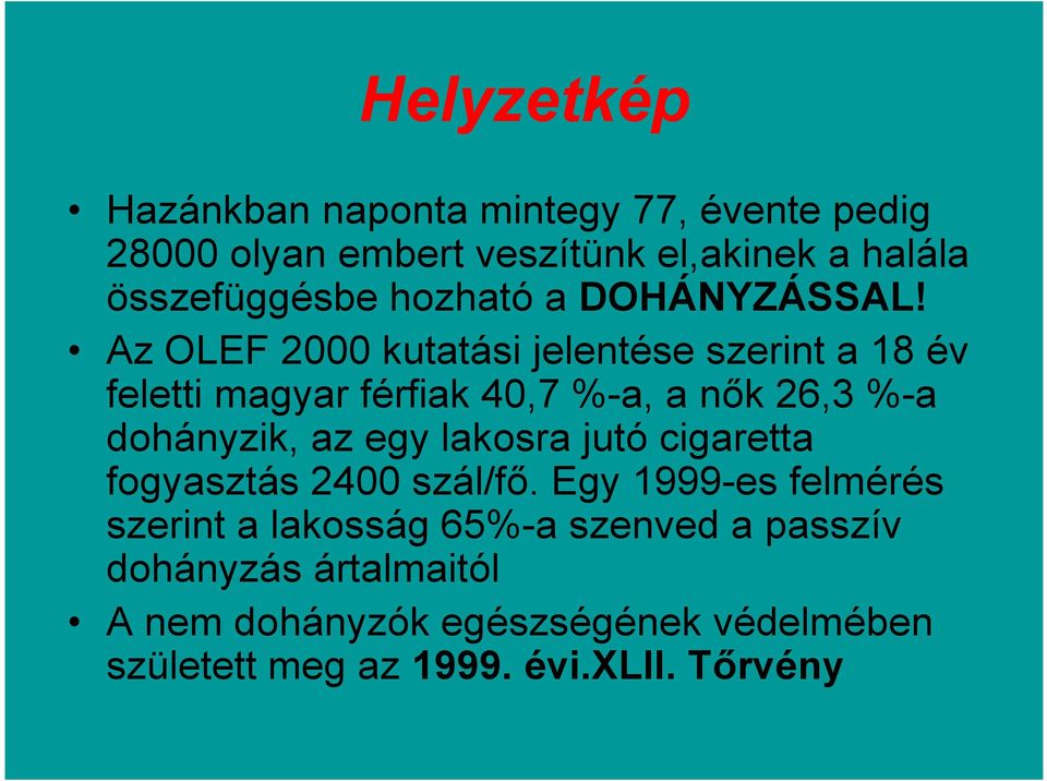 Az OLEF 2000 kutatási jelentése szerint a 18 év feletti magyar férfiak 40,7 %-a, a nők 26,3 %-a dohányzik, az egy