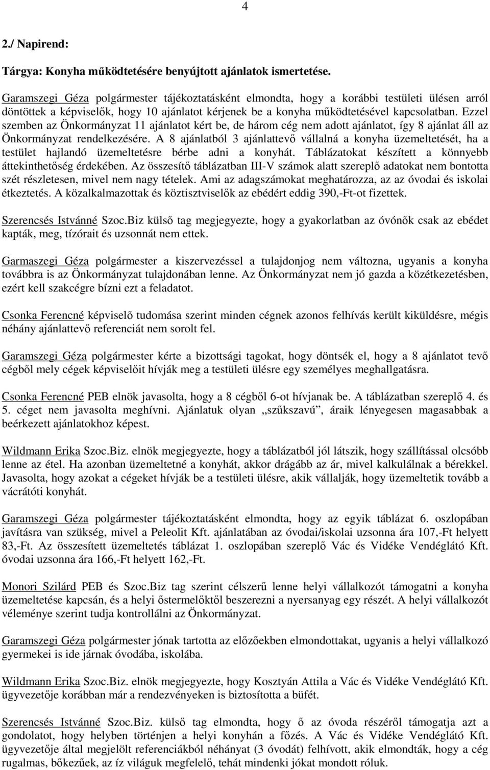 Ezzel szemben az Önkormányzat 11 ajánlatot kért be, de három cég nem adott ajánlatot, így 8 ajánlat áll az Önkormányzat rendelkezésére.