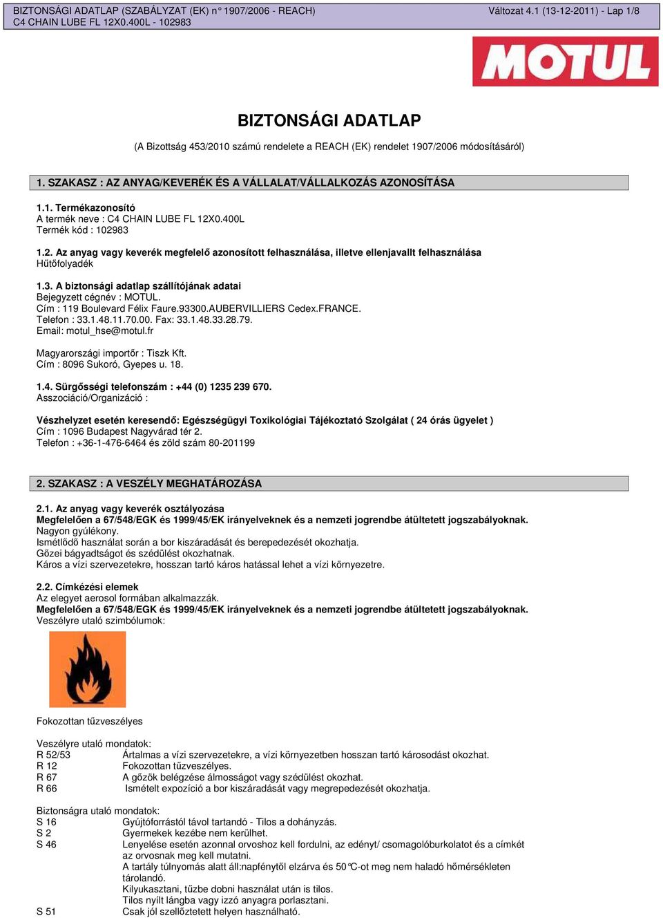 0.400L Termék kód : 102983 1.2. Az anyag vagy keverék megfelel azonosított felhasználása, illetve ellenjavallt felhasználása Htfolyadék 1.3. A biztonsági adatlap szállítójának adatai Bejegyzett cégnév : MOTUL.