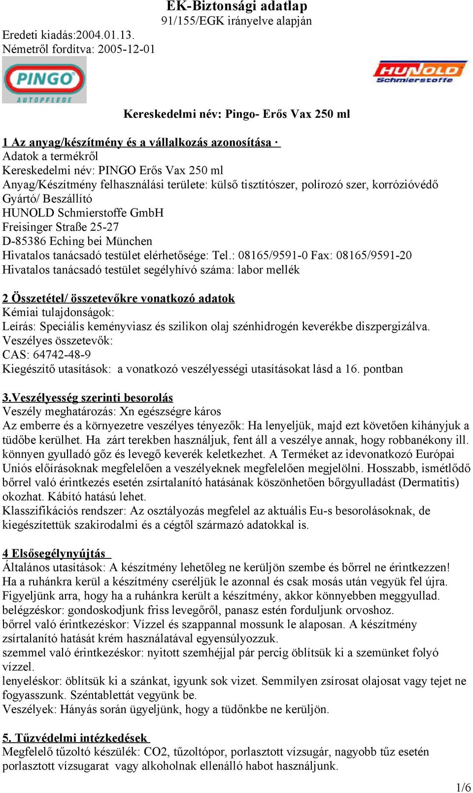 : 08165/9591-0 Fax: 08165/9591-20 Hivatalos tanácsadó testület segélyhívó száma: labor mellék 2 Összetétel/ összetevőkre vonatkozó adatok Kémiai tulajdonságok: Leírás: Speciális keményviasz és