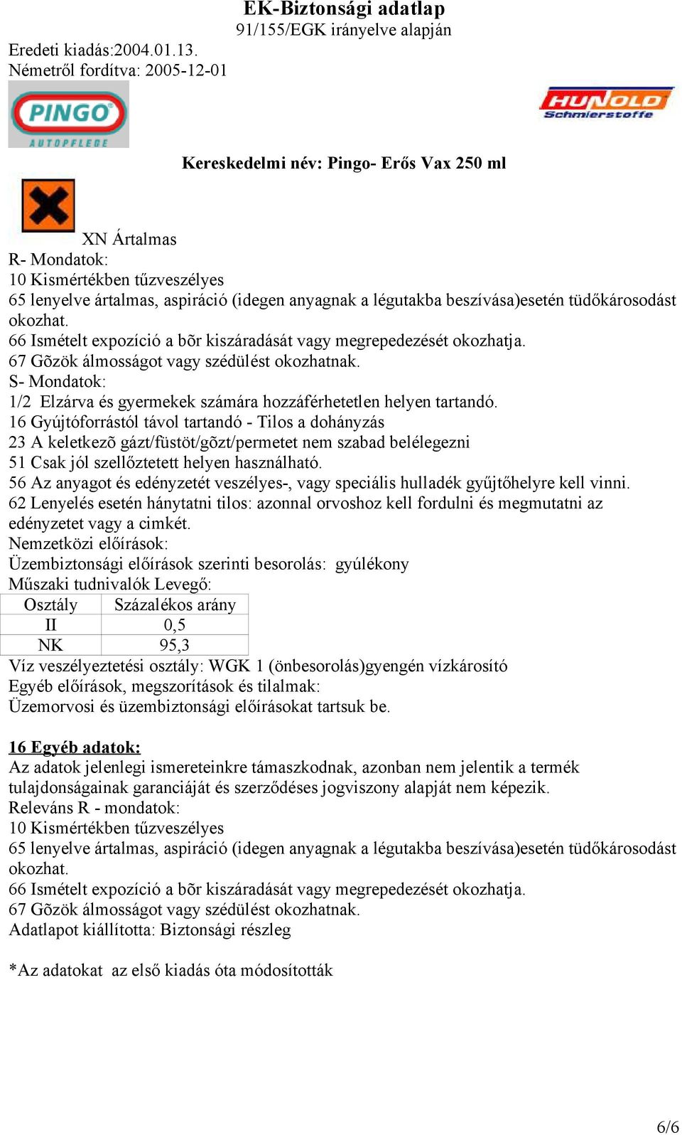 16 Gyújtóforrástól távol tartandó - Tilos a dohányzás 23 A keletkezõ gázt/füstöt/gõzt/permetet nem szabad belélegezni 51 Csak jól szellőztetett helyen használható.