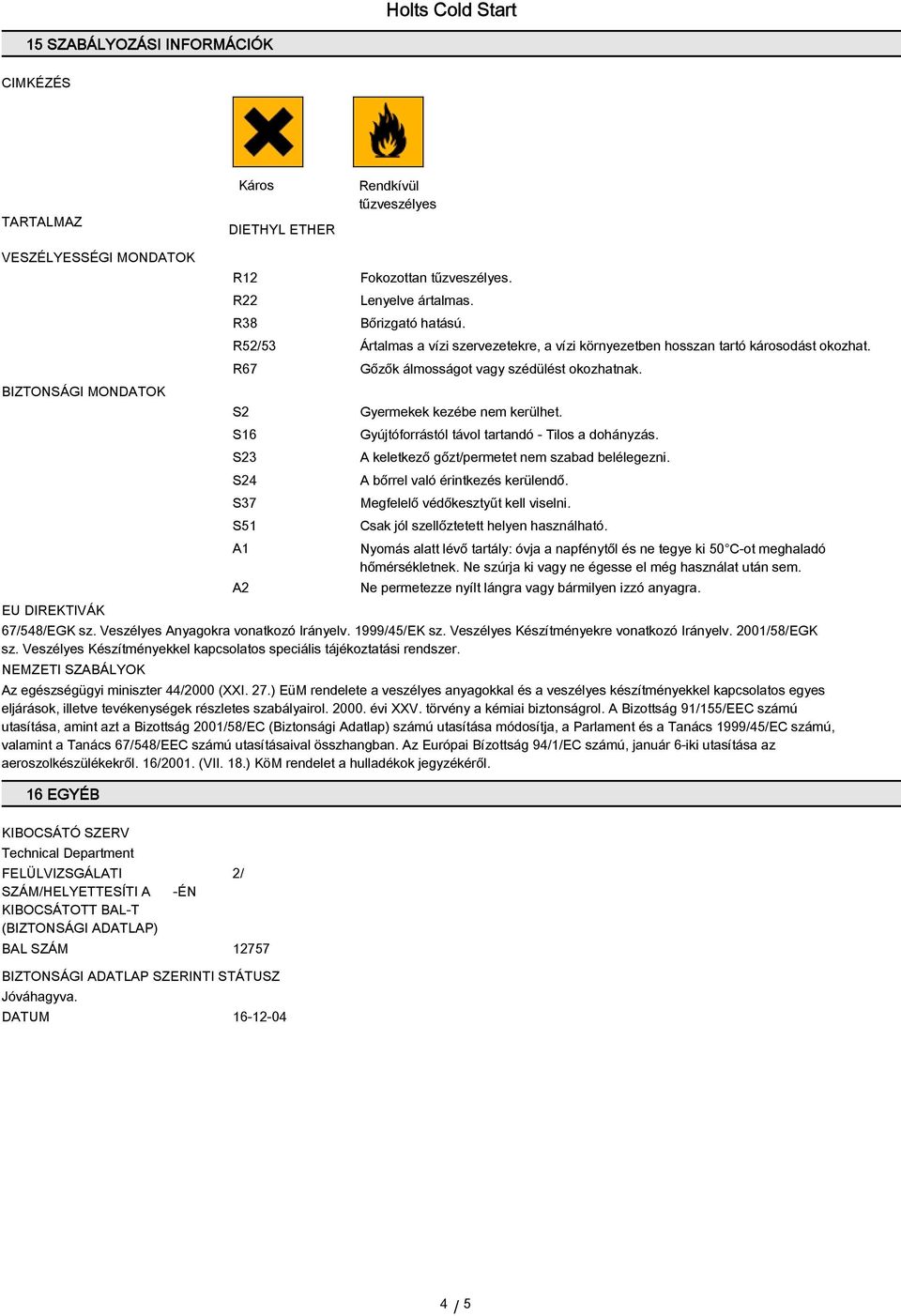 R67 S2 S16 S23 S24 S37 S51 A1 A2 Gőzők álmosságot vagy szédülést okozhatnak. Gyermekek kezébe nem kerülhet. Gyújtóforrástól távol tartandó - Tilos a dohányzás.