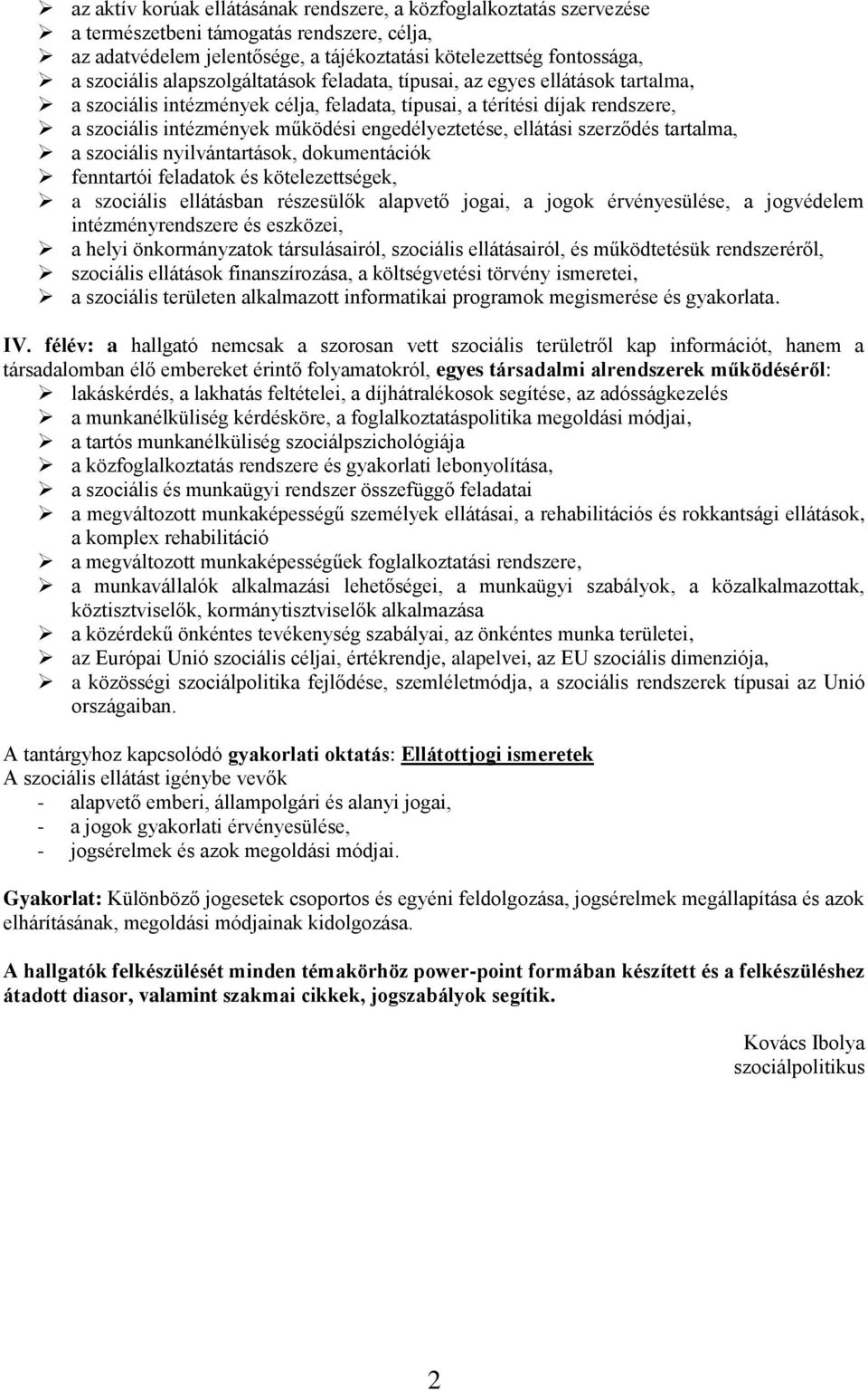 ellátási szerződés tartalma, a szociális nyilvántartások, dokumentációk fenntartói feladatok és kötelezettségek, a szociális ellátásban részesülők alapvető jogai, a jogok érvényesülése, a jogvédelem