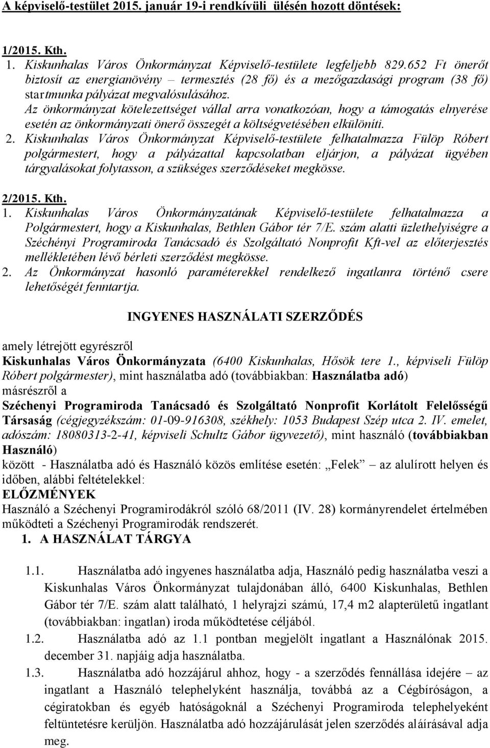 Az önkormányzat kötelezettséget vállal arra vonatkozóan, hogy a támogatás elnyerése esetén az önkormányzati önerő összegét a költségvetésében elkülöníti. 2.