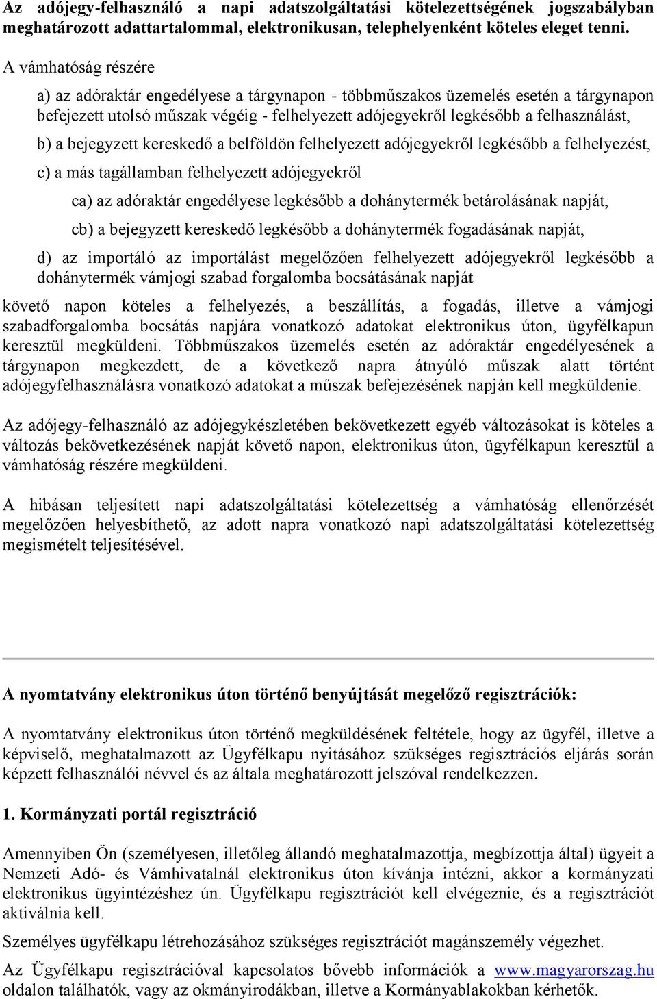 bejegyzett kereskedő a belföldön felhelyezett adójegyekről legkésőbb a felhelyezést, c) a más tagállamban felhelyezett adójegyekről ca) az adóraktár engedélyese legkésőbb a dohánytermék betárolásának