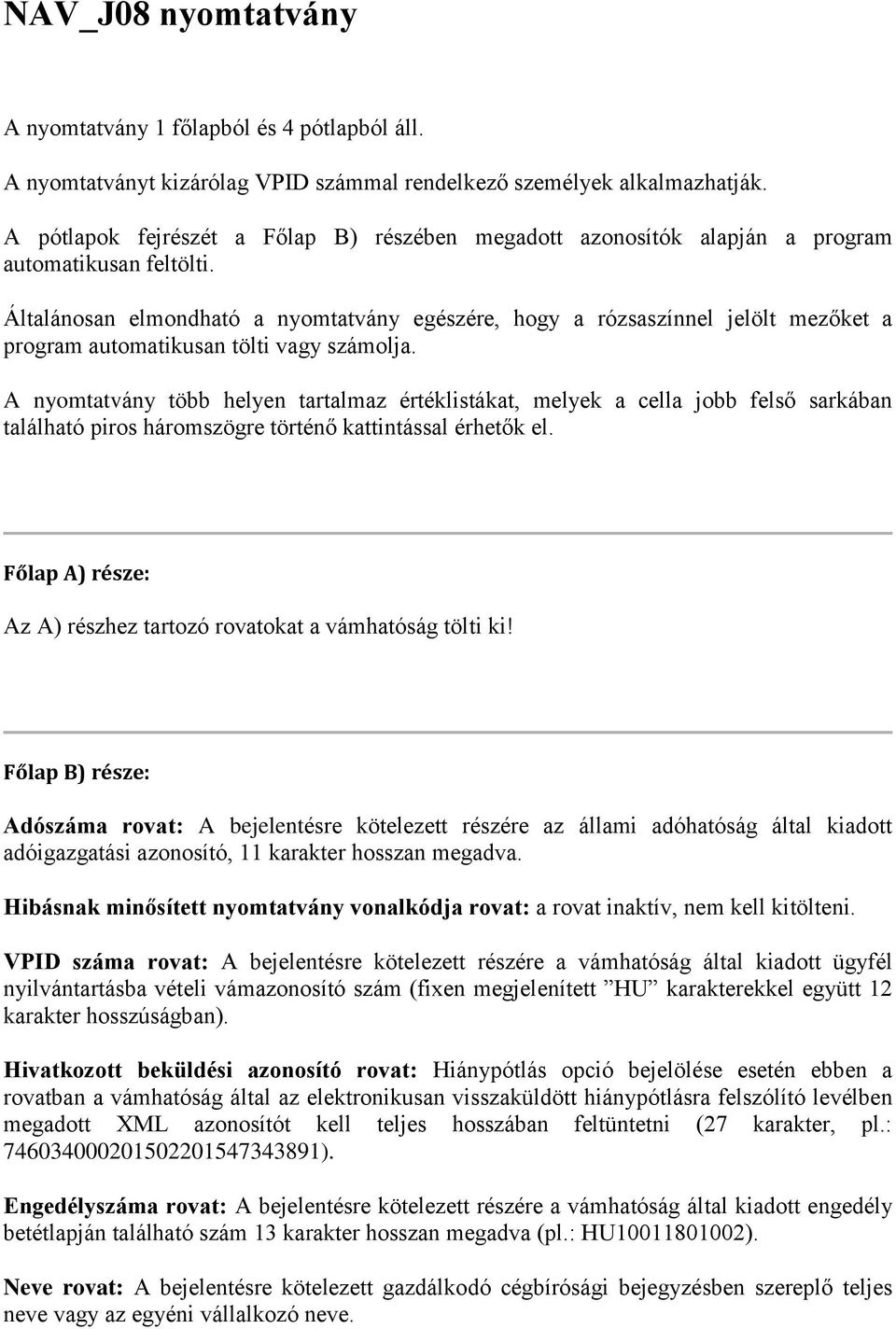 Általánosan elmondható a nyomtatvány egészére, hogy a rózsaszínnel jelölt mezőket a program automatikusan tölti vagy számolja.