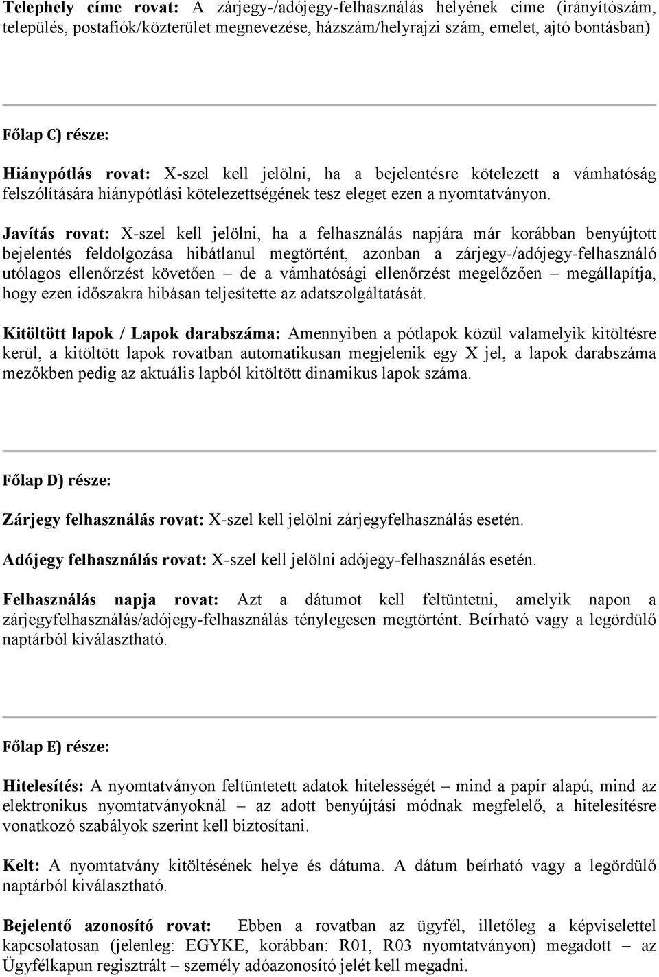 Javítás rovat: X-szel kell jelölni, ha a felhasználás napjára már korábban benyújtott bejelentés feldolgozása hibátlanul megtörtént, azonban a zárjegy-/adójegy-felhasználó utólagos ellenőrzést