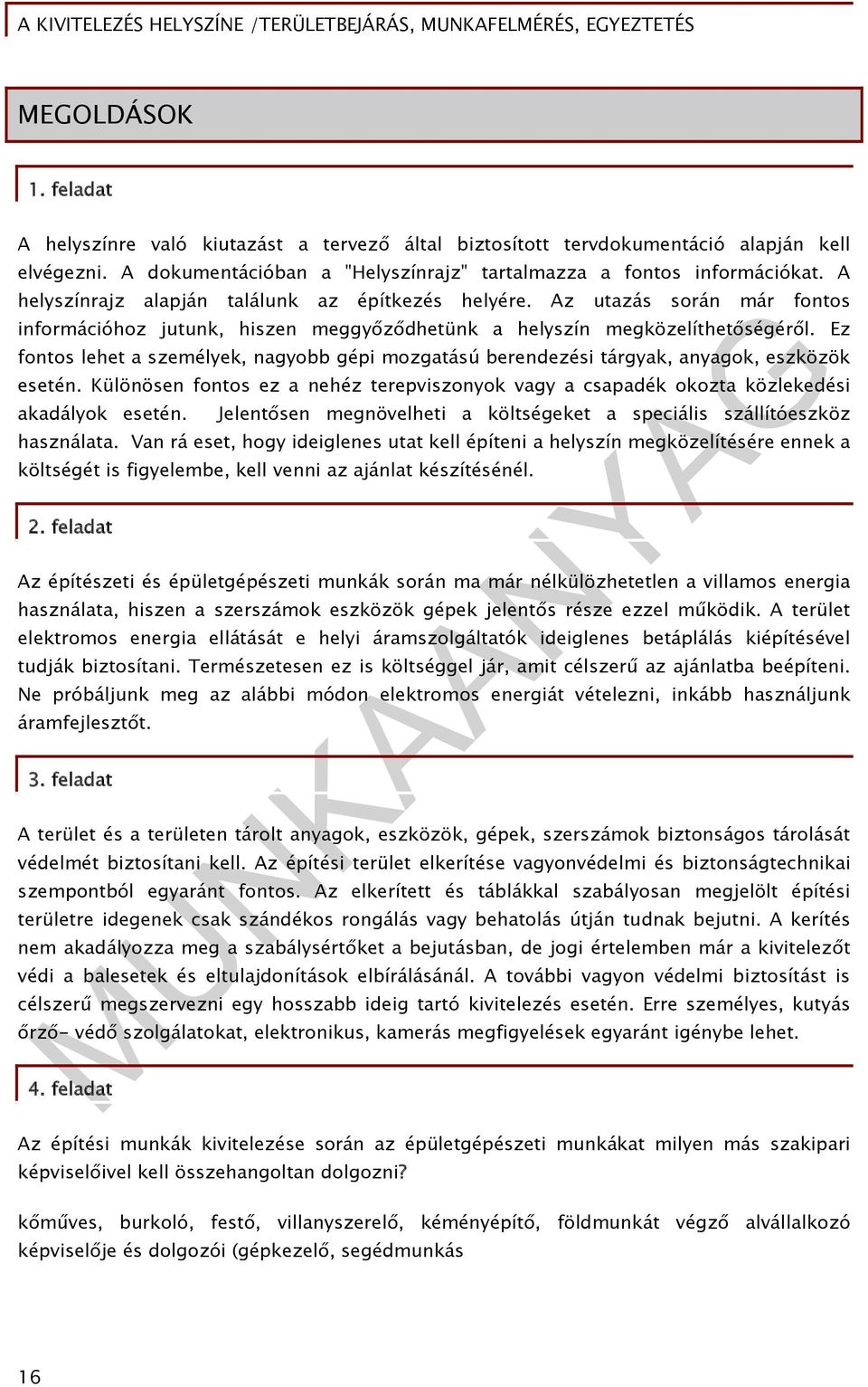 Ez fontos lehet a személyek, nagyobb gépi mozgatású berendezési tárgyak, anyagok, eszközök esetén. Különösen fontos ez a nehéz terepviszonyok vagy a csapadék okozta közlekedési akadályok esetén.