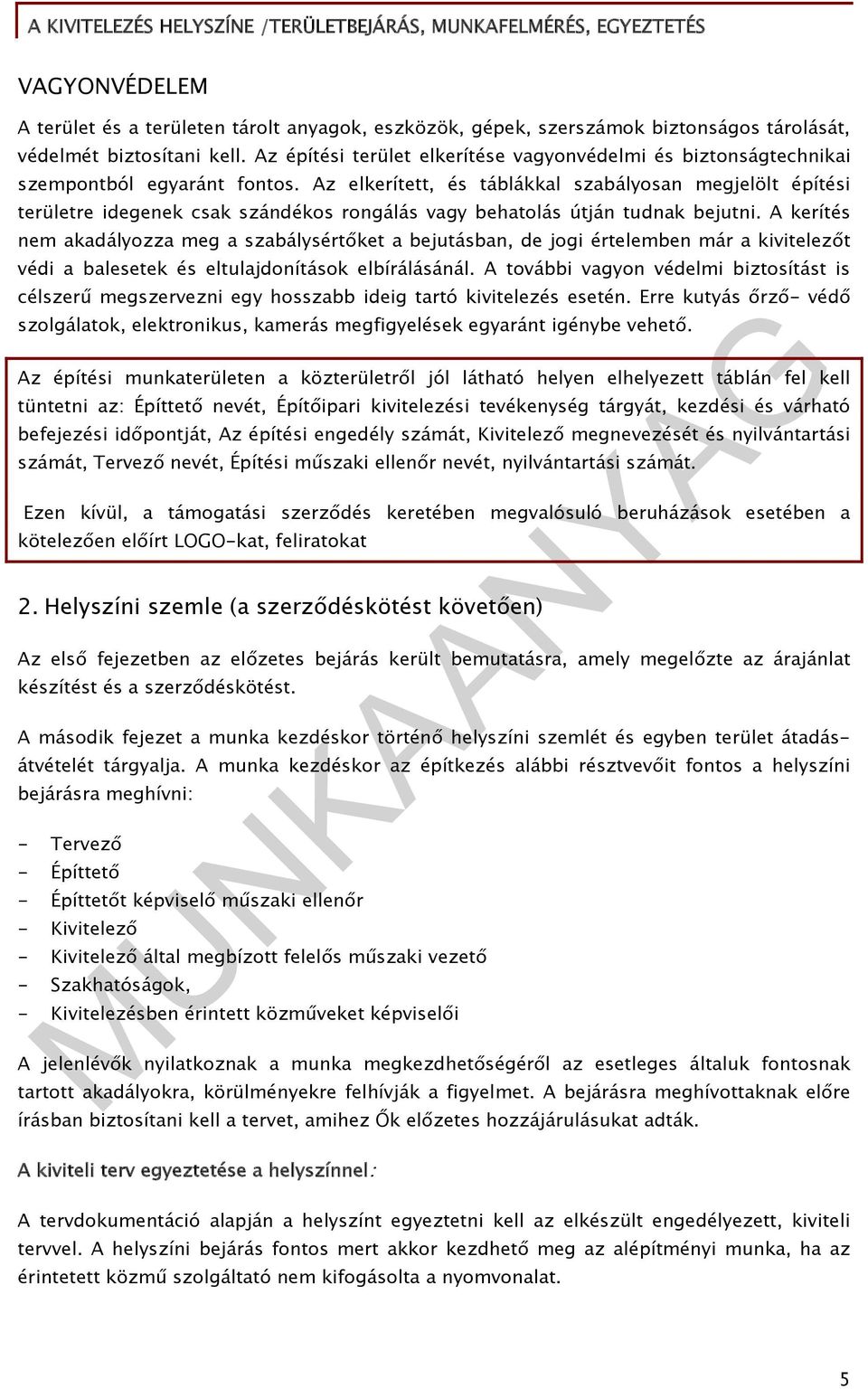 Az elkerített, és táblákkal szabályosan megjelölt építési területre idegenek csak szándékos rongálás vagy behatolás útján tudnak bejutni.