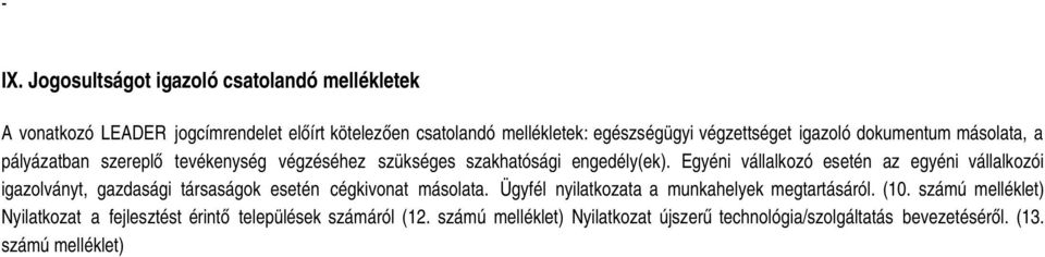 Egyéni vállalkozó esetén az egyéni vállalkozói igazolványt, gazdasági társaságok esetén cégkivonat másolata.