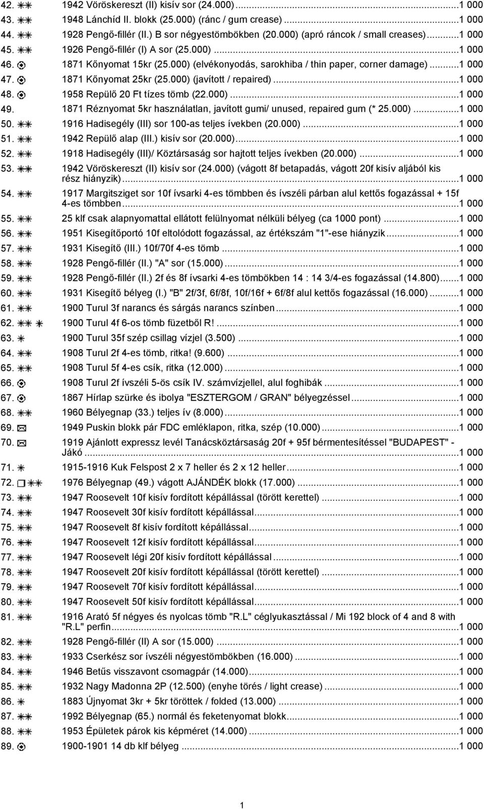 1871 Kőnyomat 25kr (25.000) (javított / repaired)...1 000 48. 1958 Repülő 20 Ft tízes tömb (22.000)...1 000 49. 1871 Réznyomat 5kr használatlan, javított gumi/ unused, repaired gum (* 25.000)...1 000 50.