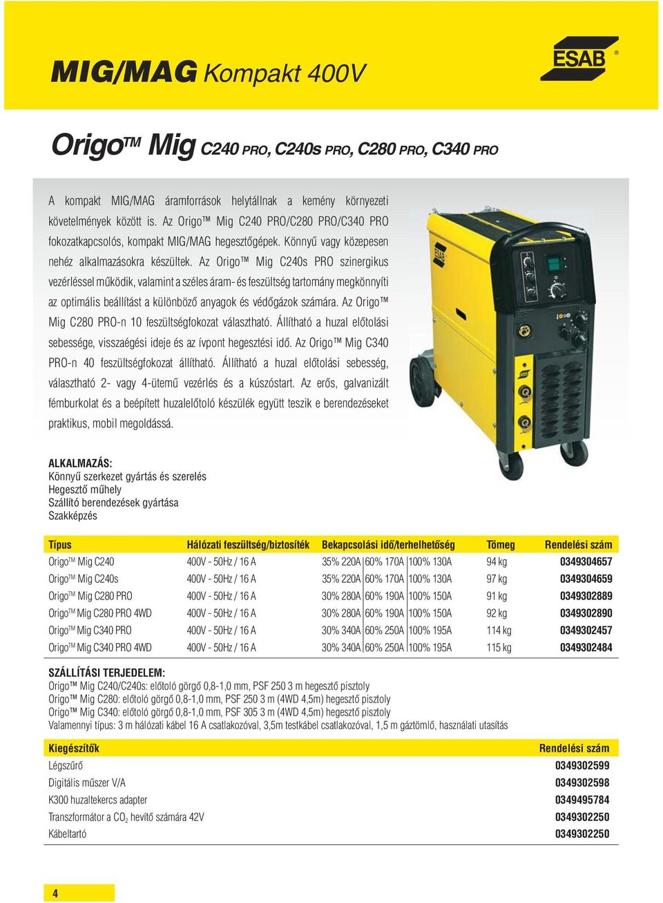 Az Origo Mig C240s PRO szinergikus vezérléssel működik, valamint a széles áram- és feszültség tartomány megkönnyíti az optimális beállítást a különböző anyagok és védőgázok számára.