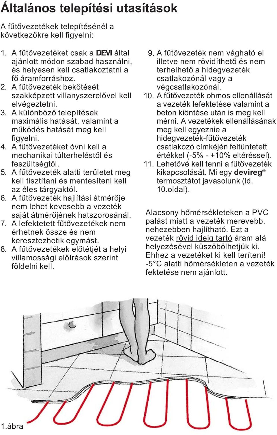 különbözô telepítések maximális hatását, valamint a mûködés hatását meg kell figyelni. fûtôvezetéket óvni kell a mechanikai túlterheléstôl és feszültségtôl.