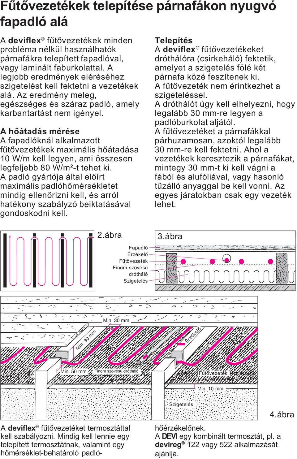 hõátadás mérése fapadlóknál alkalmazott fûtôvezetékek maximális hôátadása 10 W/m kell legyen, ami összesen legfeljebb 80 W/m²-t tehet ki.