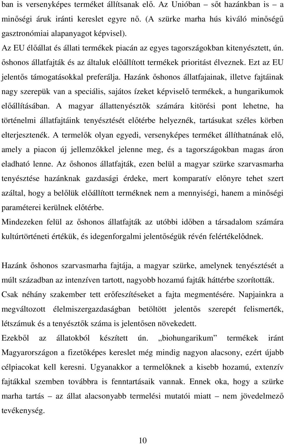 Ezt az EU jelentıs támogatásokkal preferálja. Hazánk ıshonos állatfajainak, illetve fajtáinak nagy szerepük van a speciális, sajátos ízeket képviselı termékek, a hungarikumok elıállításában.