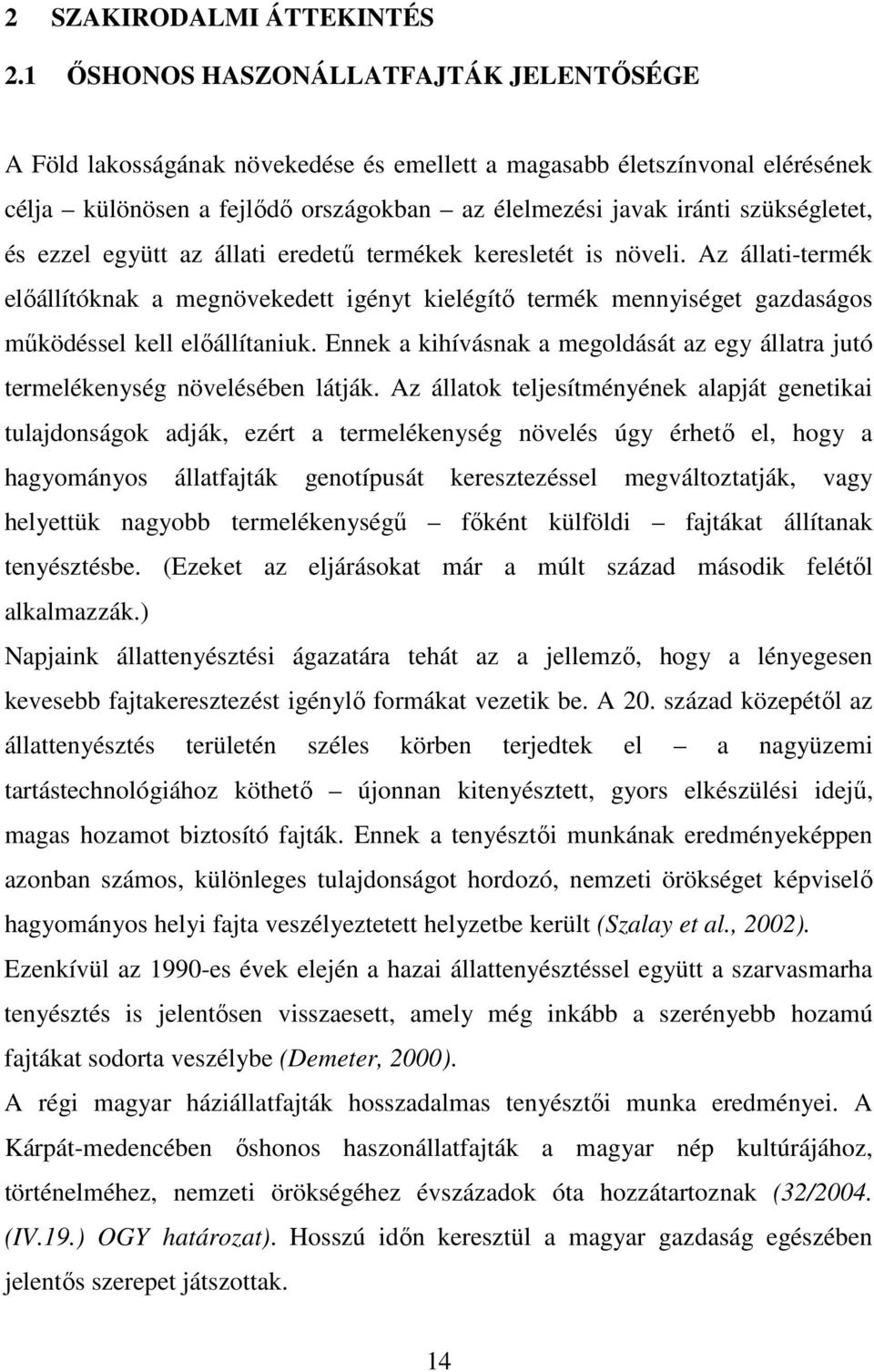 és ezzel együtt az állati eredető termékek keresletét is növeli. Az állati-termék elıállítóknak a megnövekedett igényt kielégítı termék mennyiséget gazdaságos mőködéssel kell elıállítaniuk.