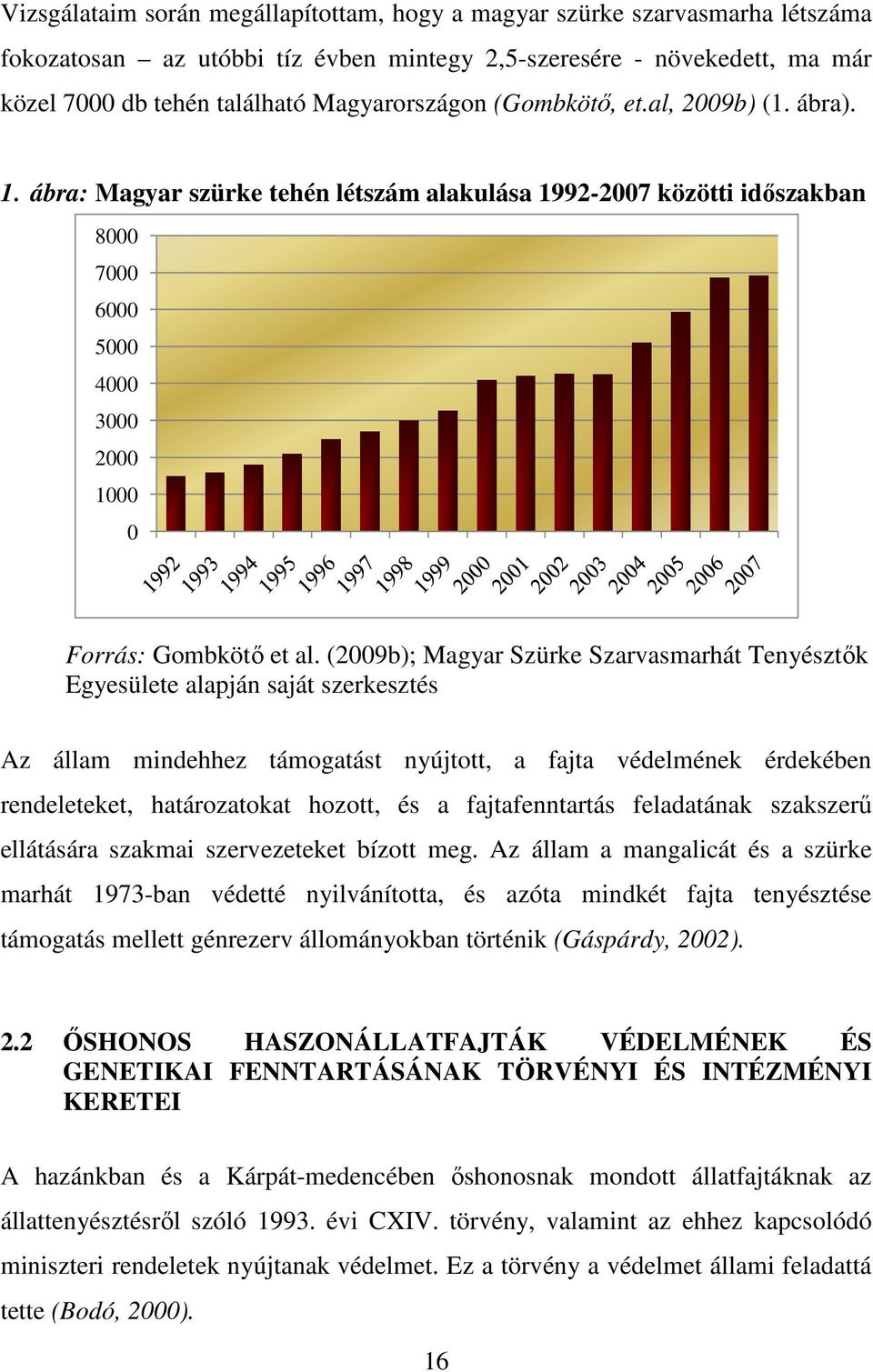 (2009b); Magyar Szürke Szarvasmarhát Tenyésztık Egyesülete alapján saját szerkesztés Az állam mindehhez támogatást nyújtott, a fajta védelmének érdekében rendeleteket, határozatokat hozott, és a