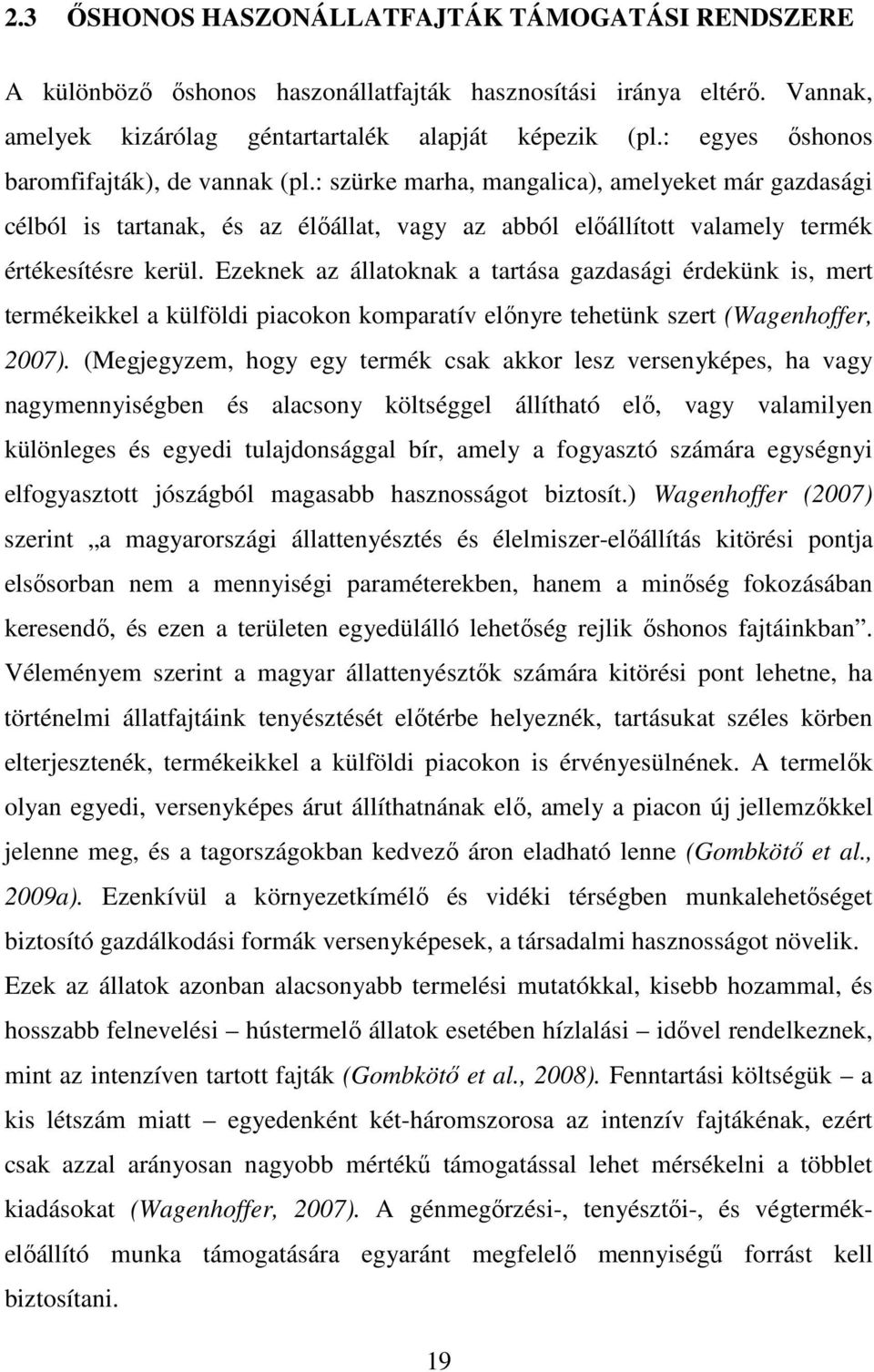 Ezeknek az állatoknak a tartása gazdasági érdekünk is, mert termékeikkel a külföldi piacokon komparatív elınyre tehetünk szert (Wagenhoffer, 2007).