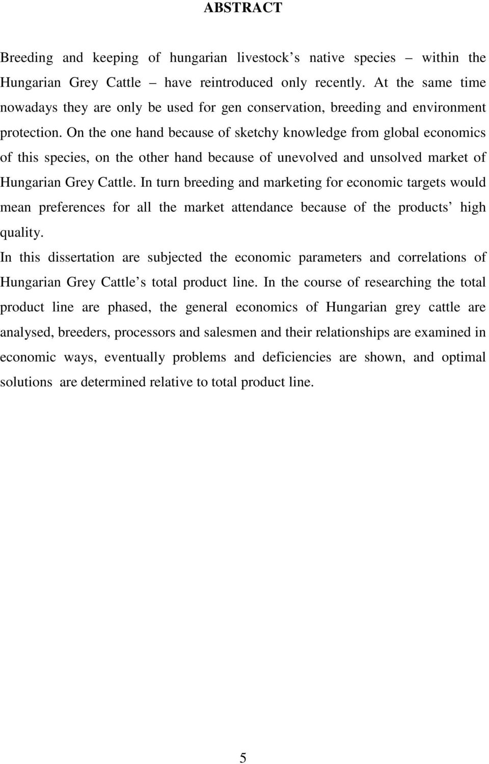 On the one hand because of sketchy knowledge from global economics of this species, on the other hand because of unevolved and unsolved market of Hungarian Grey Cattle.