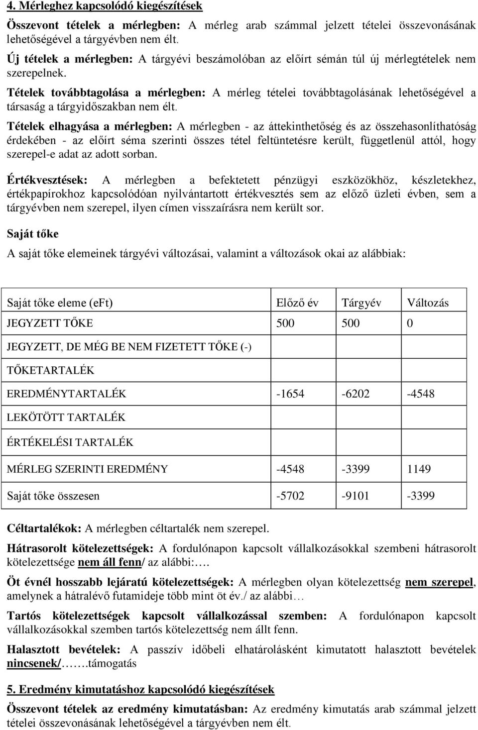 Tételek továbbtagolása a mérlegben: A mérleg tételei továbbtagolásának lehetőségével a társaság a tárgyidőszakban nem élt.