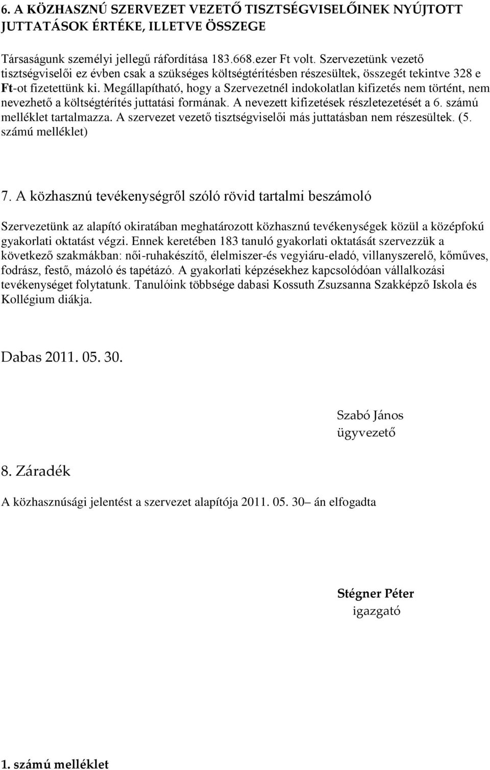 Megállapítható, hogy a Szervezetnél indokolatlan kifizetés nem történt, nem nevezhető a költségtérítés juttatási formának. A nevezett kifizetések részletezetését a 6. számú melléklet tartalmazza.