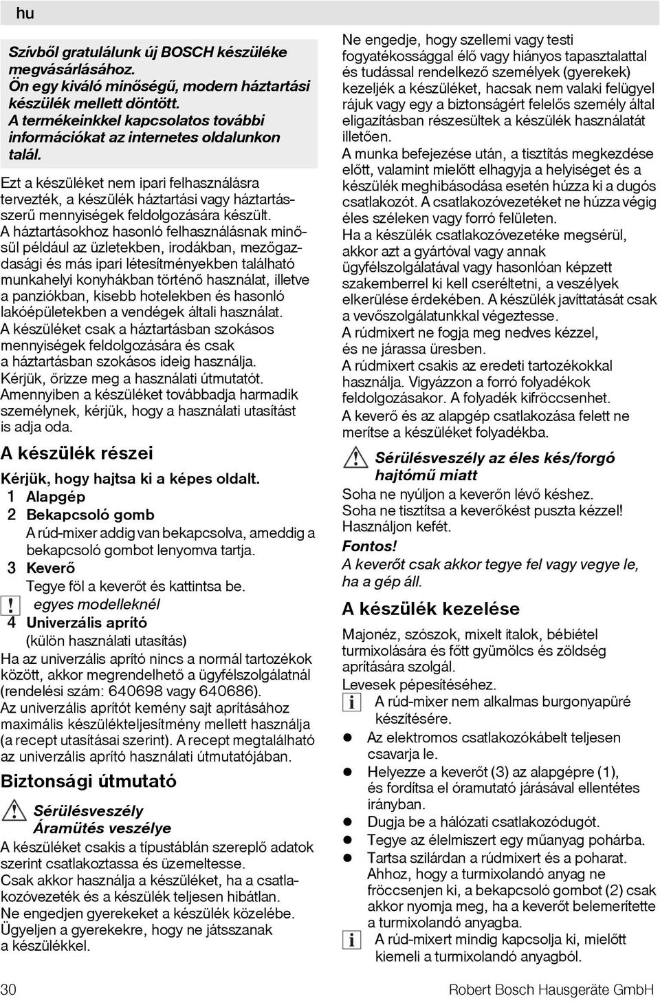 kisebb hotelekben és hasonló lakóépületekben a vendégek általi használat. A készüléket csak a háztartásban szokásos mennyiségek feldolgozására és csak a háztartásban szokásos ideig használja.