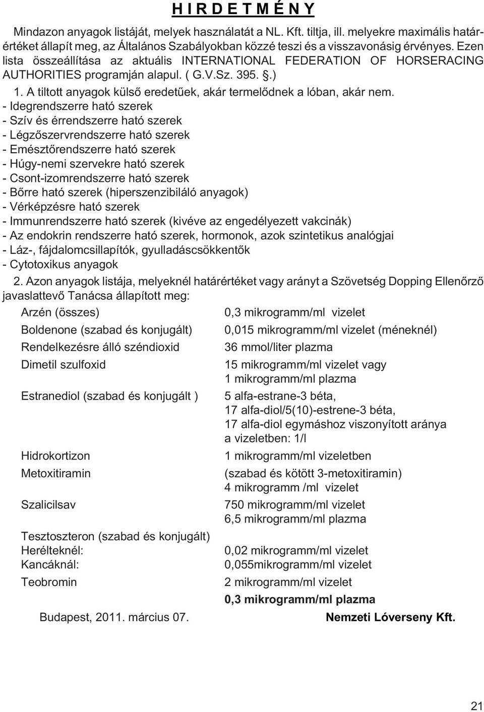 Idegrendszerre ható szerek Szív és érrendszerre ható szerek Légzõszervrendszerre ható szerek Emésztõrendszerre ható szerek Húgynemi szervekre ható szerek Csontizomrendszerre ható szerek Bõrre ható