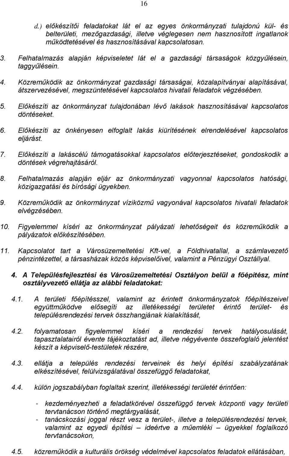 Közreműködik az önkormányzat gazdasági társaságai, közalapítványai alapításával, átszervezésével, megszüntetésével kapcsolatos hivatali feladatok végzésében. 5.