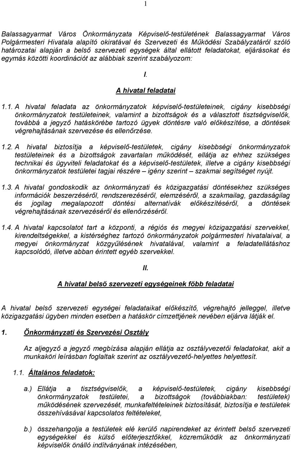 1. A hivatal feladata az önkormányzatok képviselő-testületeinek, cigány kisebbségi önkormányzatok testületeinek, valamint a bizottságok és a választott tisztségviselők, továbbá a jegyző hatáskörébe