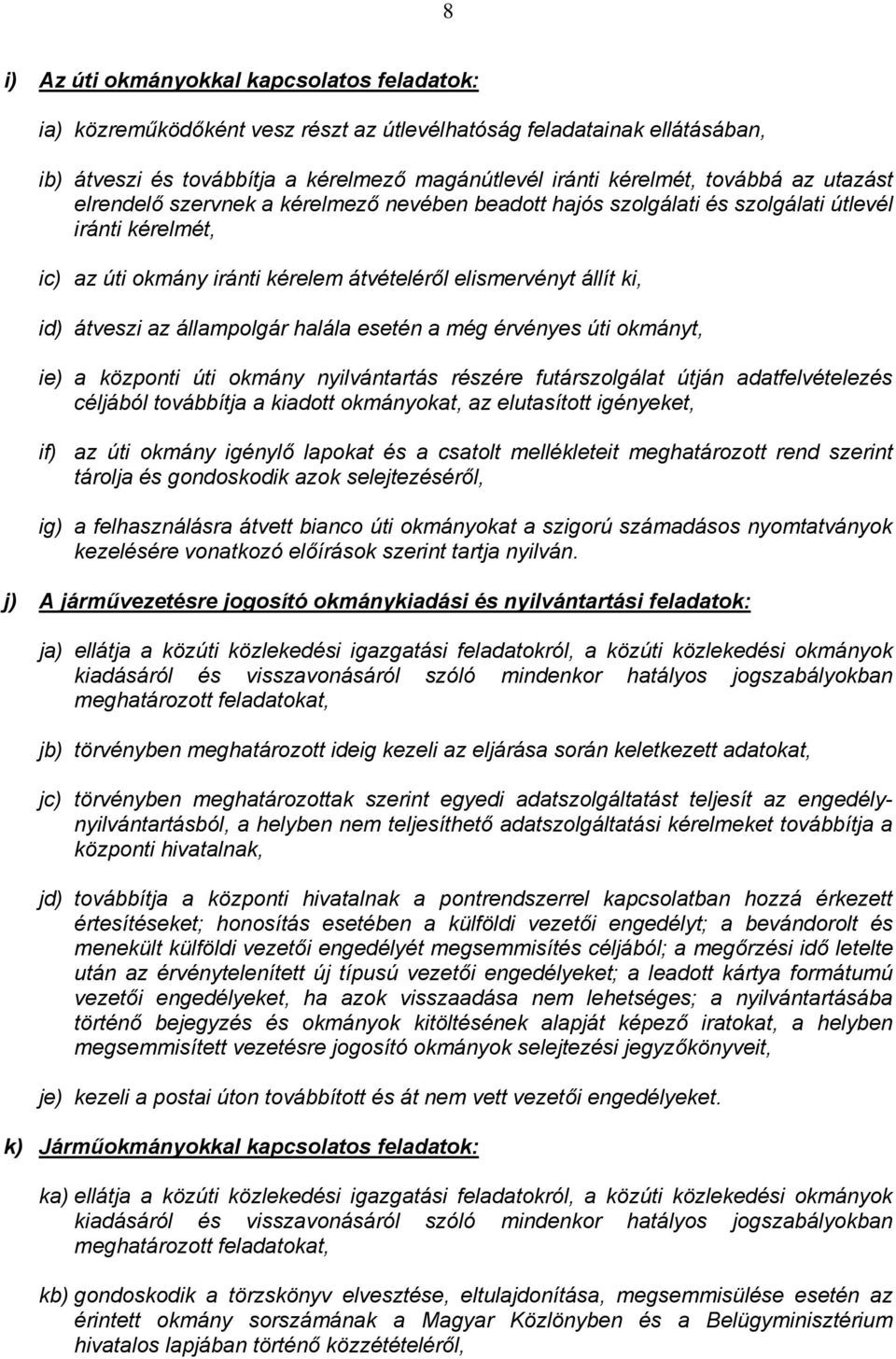 állampolgár halála esetén a még érvényes úti okmányt, ie) a központi úti okmány nyilvántartás részére futárszolgálat útján adatfelvételezés céljából továbbítja a kiadott okmányokat, az elutasított