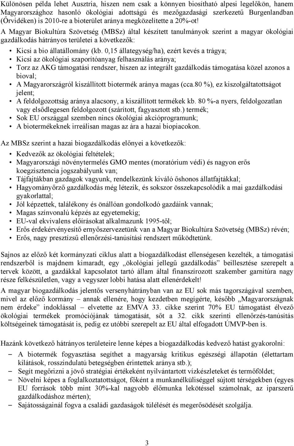 A Magyar Biokultúra Szövetség (MBSz) által készített tanulmányok szerint a magyar ökológiai gazdálkodás hátrányos területei a következők: Kicsi a bio állatállomány (kb.