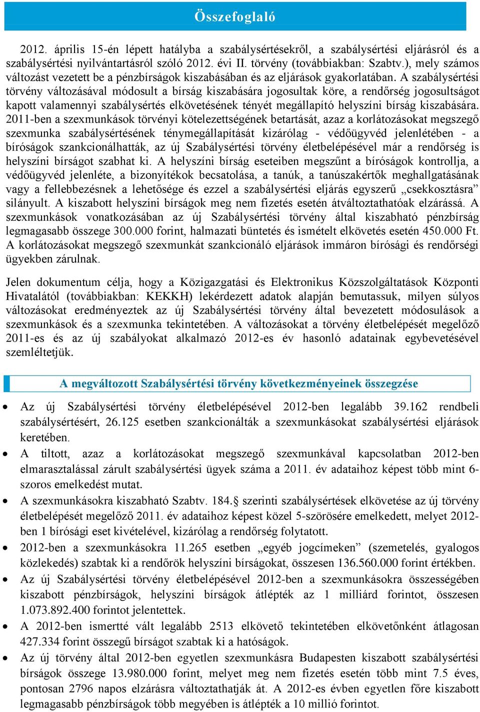 A szabálysértési törvény változásával módosult a bírság kiszabására jogosultak köre, a rendőrség jogosultságot kapott valamennyi szabálysértés elkövetésének tényét megállapító helyszíni bírság