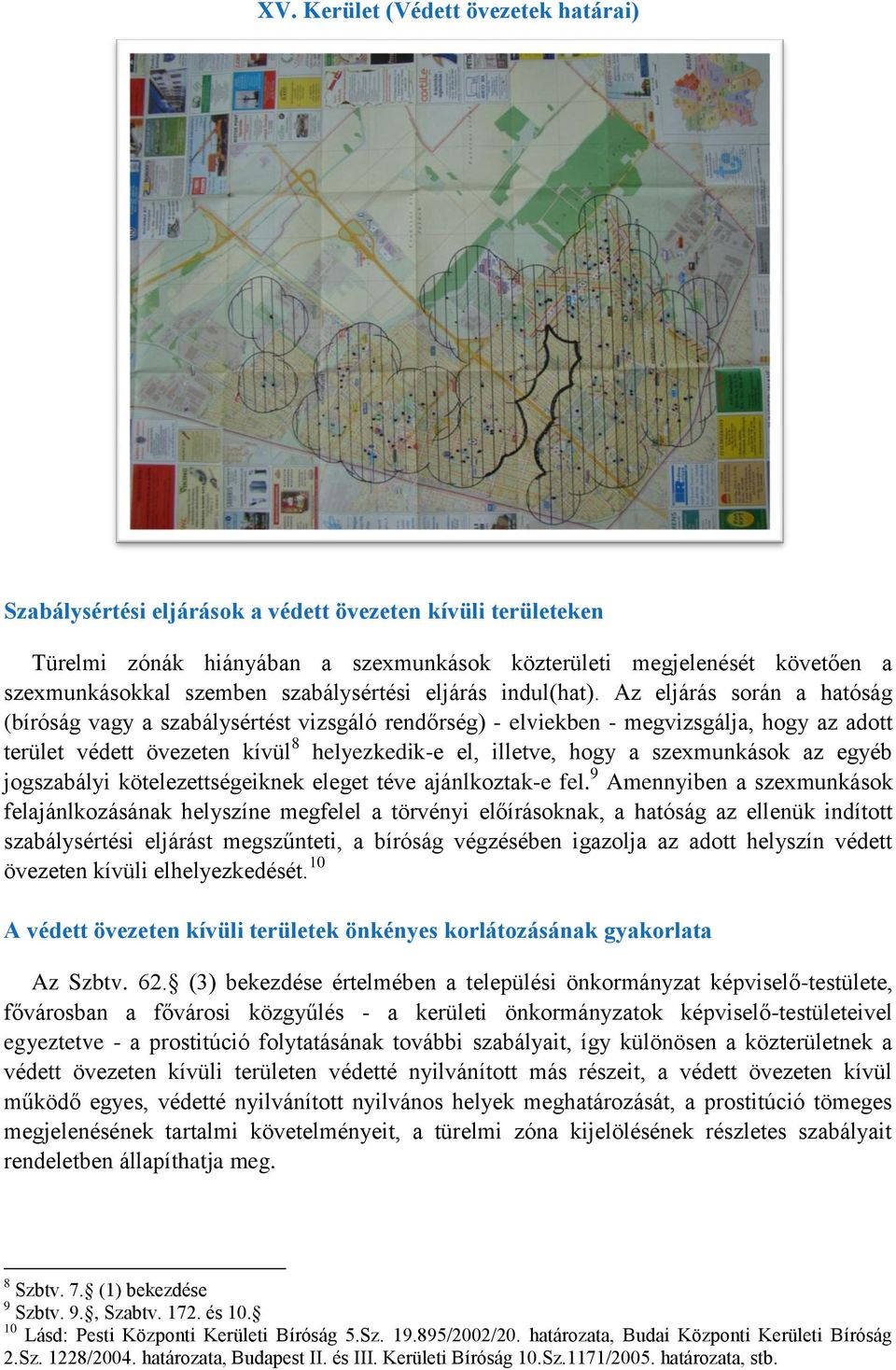 Az eljárás során a hatóság (bíróság vagy a szabálysértést vizsgáló rendőrség) - elviekben - megvizsgálja, hogy az adott terület védett övezeten kívül 8 helyezkedik-e el, illetve, hogy a szexmunkások