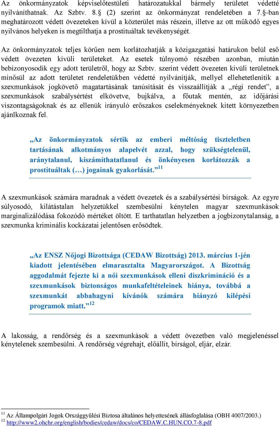 Az önkormányzatok teljes körűen nem korlátozhatják a közigazgatási határukon belül eső védett övezeten kívüli területeket.