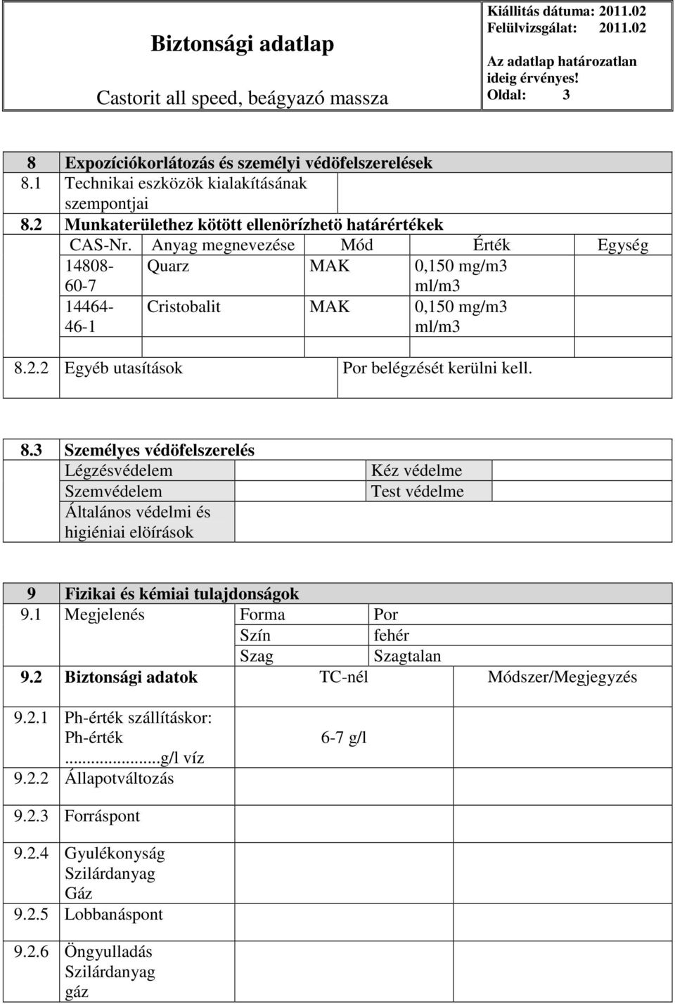 8.3 Személyes védöfelszerelés Légzésvédelem Szemvédelem Általános védelmi és higiéniai elöírások Kéz védelme Test védelme 9 Fizikai és kémiai tulajdonságok 9.