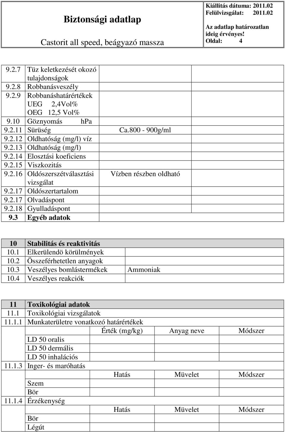 3 Egyéb adatok Vízben részben oldható 10 Stabilitás és reaktivitás 10.1 Elkerülendö körülmények 10.2 Összeférhetetlen anyagok 10.3 Veszélyes bomlástermékek Ammoniak 10.