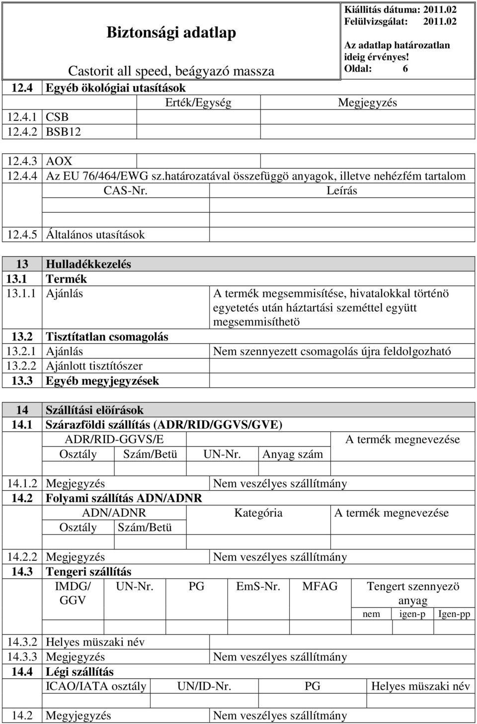 2 Tisztítatlan csomagolás 13.2.1 Ajánlás Nem szennyezett csomagolás újra feldolgozható 13.2.2 Ajánlott tisztítószer 13.3 Egyéb megyjegyzések 14 Szállítási elöírások 14.