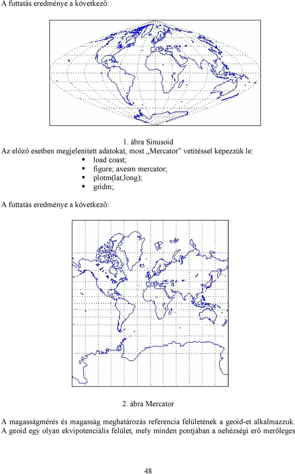 figure; axesm mercator; plotm(lat,long); gridm; A futtatás eredménye a következő: 2.