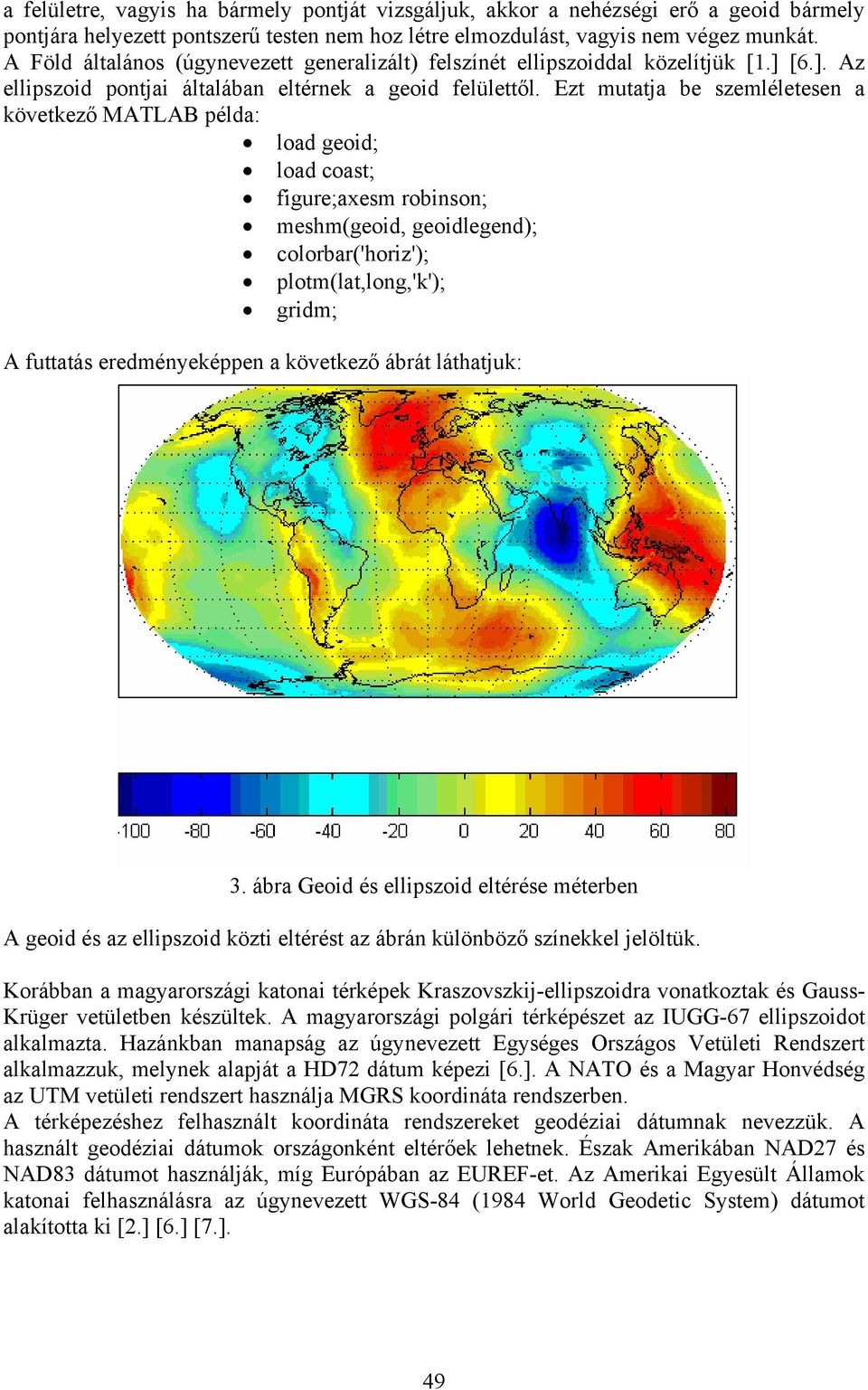 Ezt mutatja be szemléletesen a következő MATLAB példa: load geoid; load coast; figure;axesm robinson; meshm(geoid, geoidlegend); colorbar('horiz'); plotm(lat,long,'k'); gridm; A futtatás