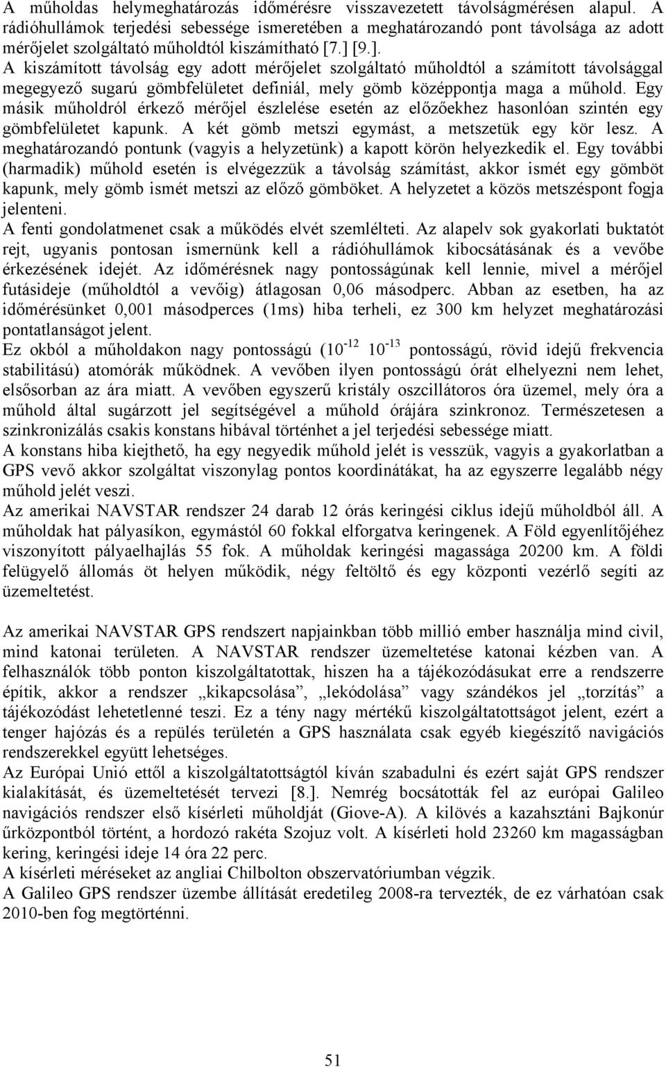 [9.]. A kiszámított távolság egy adott mérőjelet szolgáltató műholdtól a számított távolsággal megegyező sugarú gömbfelületet definiál, mely gömb középpontja maga a műhold.