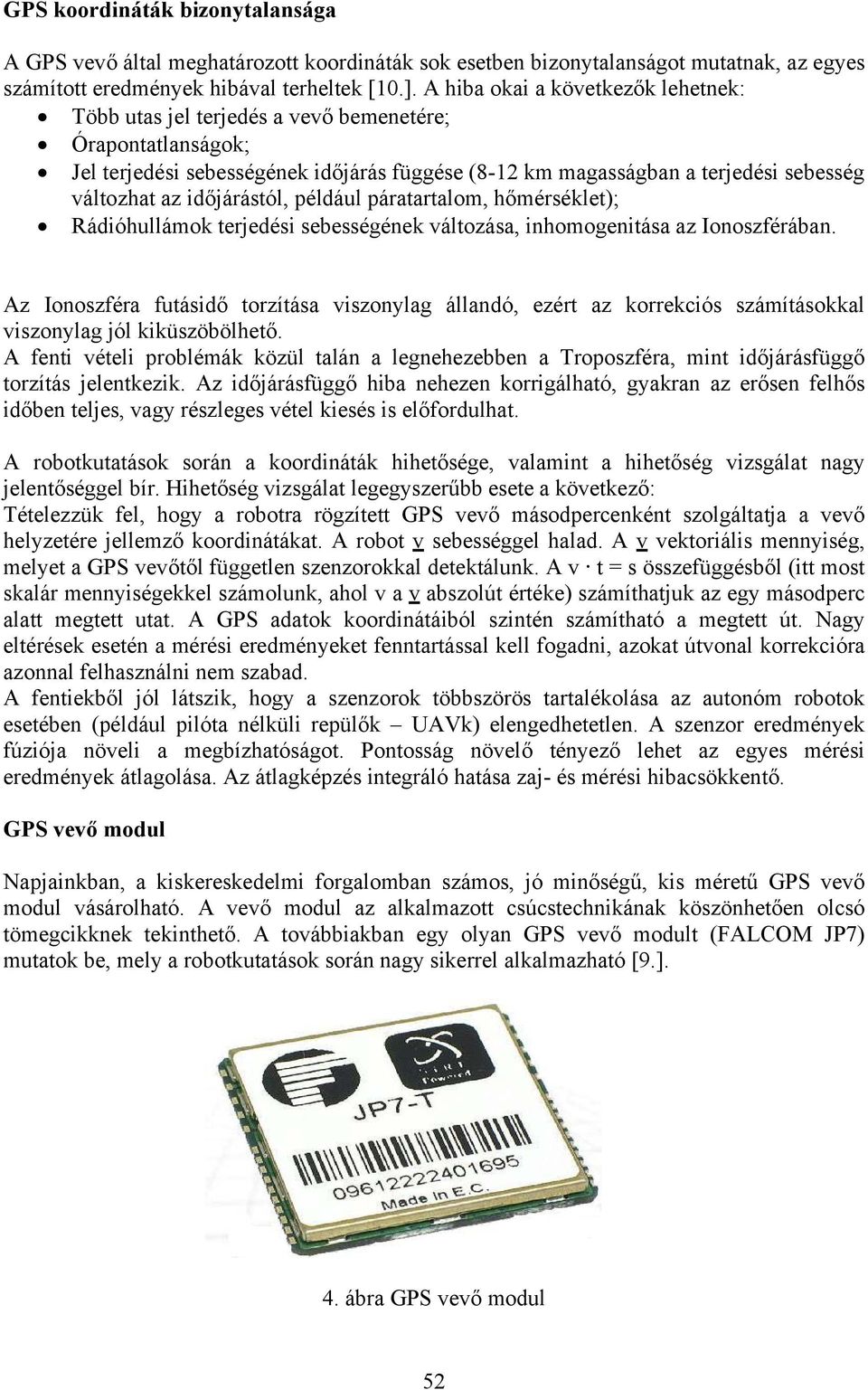 időjárástól, például páratartalom, hőmérséklet); Rádióhullámok terjedési sebességének változása, inhomogenitása az Ionoszférában.