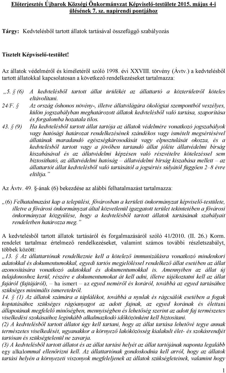 ) a kedvtelésből tartott állatokkal kapcsolatosan a következő rendelkezéseket tartalmazza: 5. (6) A kedvtelésből tartott állat ürülékét az állattartó a közterületről köteles eltávolítani. 24/F.