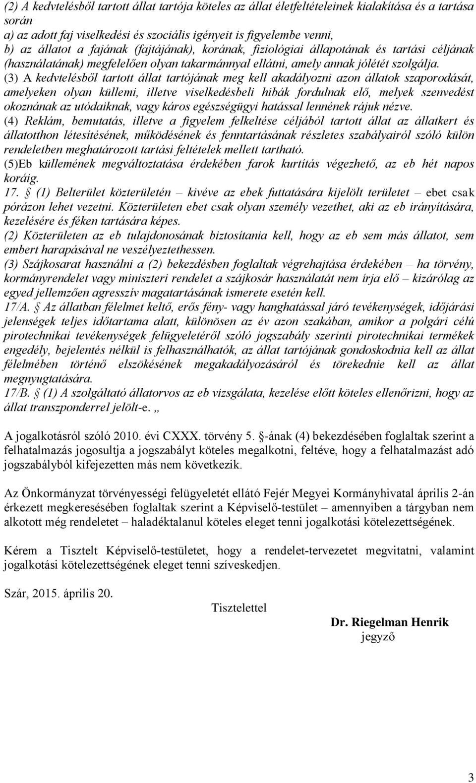 (3) A kedvtelésből tartott állat tartójának meg kell akadályozni azon állatok szaporodását, amelyeken olyan küllemi, illetve viselkedésbeli hibák fordulnak elő, melyek szenvedést okoznának az