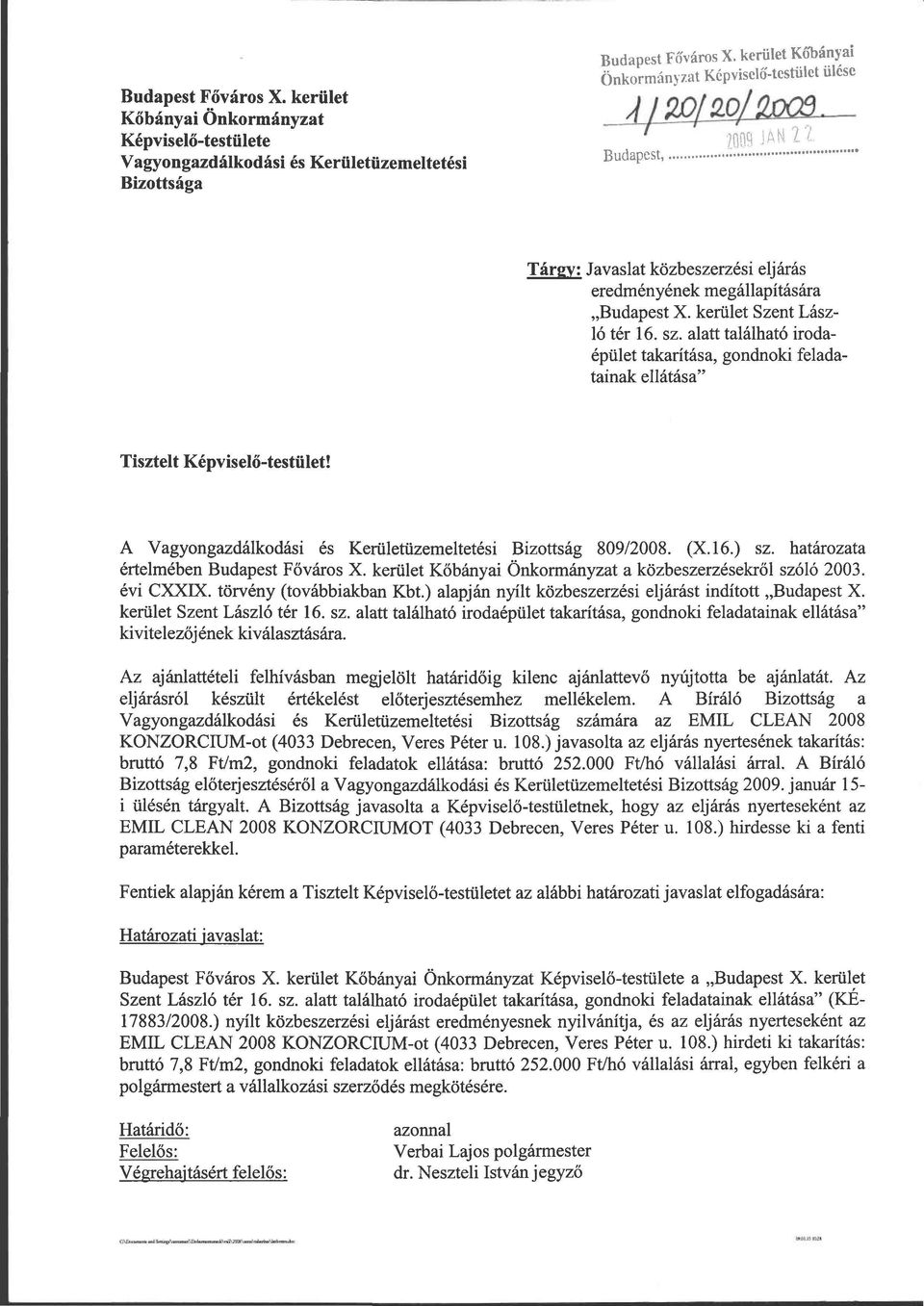 alatt található irodaépület takarítása, gondnoki feladatainak ellátása" Tisztelt Képviselő-testület! A Vagyongazdálkodási és Kerületüzemeltetési Bizottság 809/2008. (X.16.) sz.